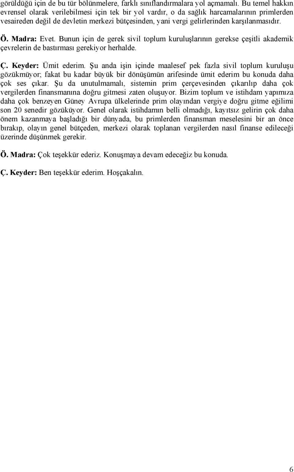 Bunun için de gerek sivil toplum kuruluşlarının gerekse çeşitli akademik çevrelerin de bastırması gerekiyor herhalde. Ç. Keyder: Ümit ederim.