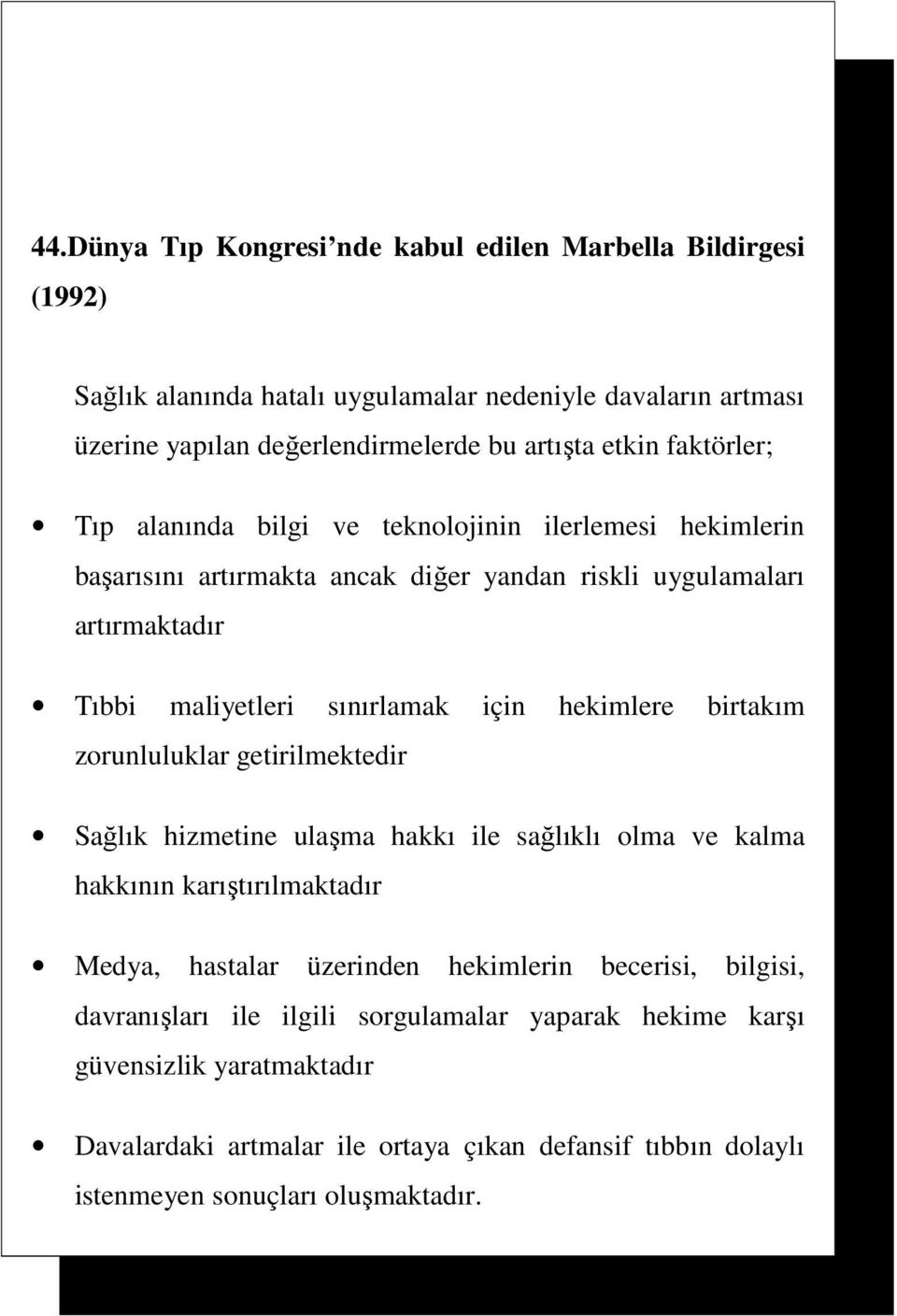 hekimlere birtakım zorunluluklar getirilmektedir Sağlık hizmetine ulaşma hakkı ile sağlıklı olma ve kalma hakkının karıştırılmaktadır Medya, hastalar üzerinden hekimlerin becerisi,