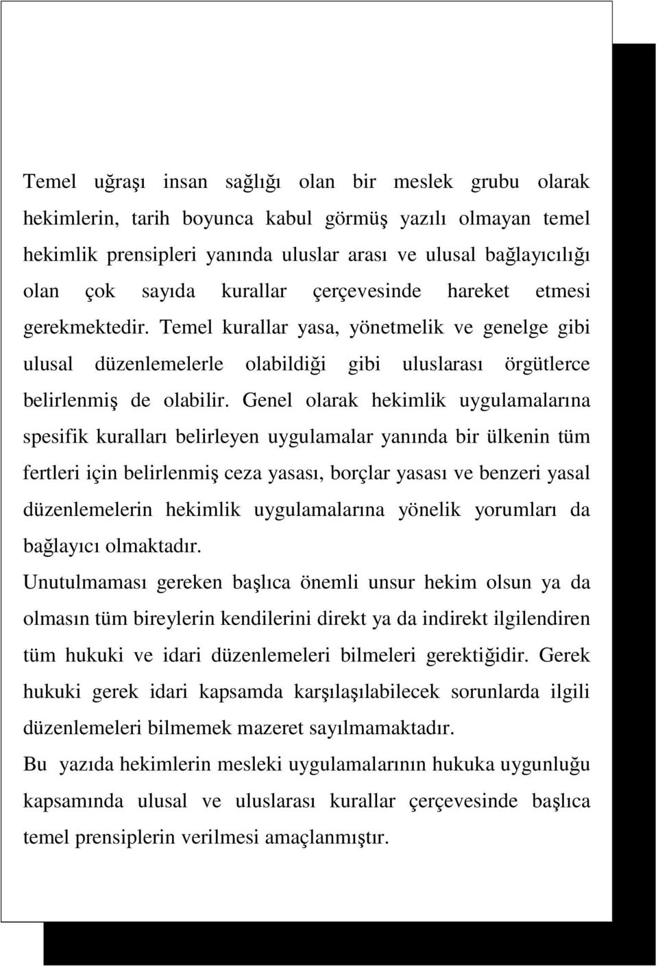 Genel olarak hekimlik uygulamalarına spesifik kuralları belirleyen uygulamalar yanında bir ülkenin tüm fertleri için belirlenmiş ceza yasası, borçlar yasası ve benzeri yasal düzenlemelerin hekimlik