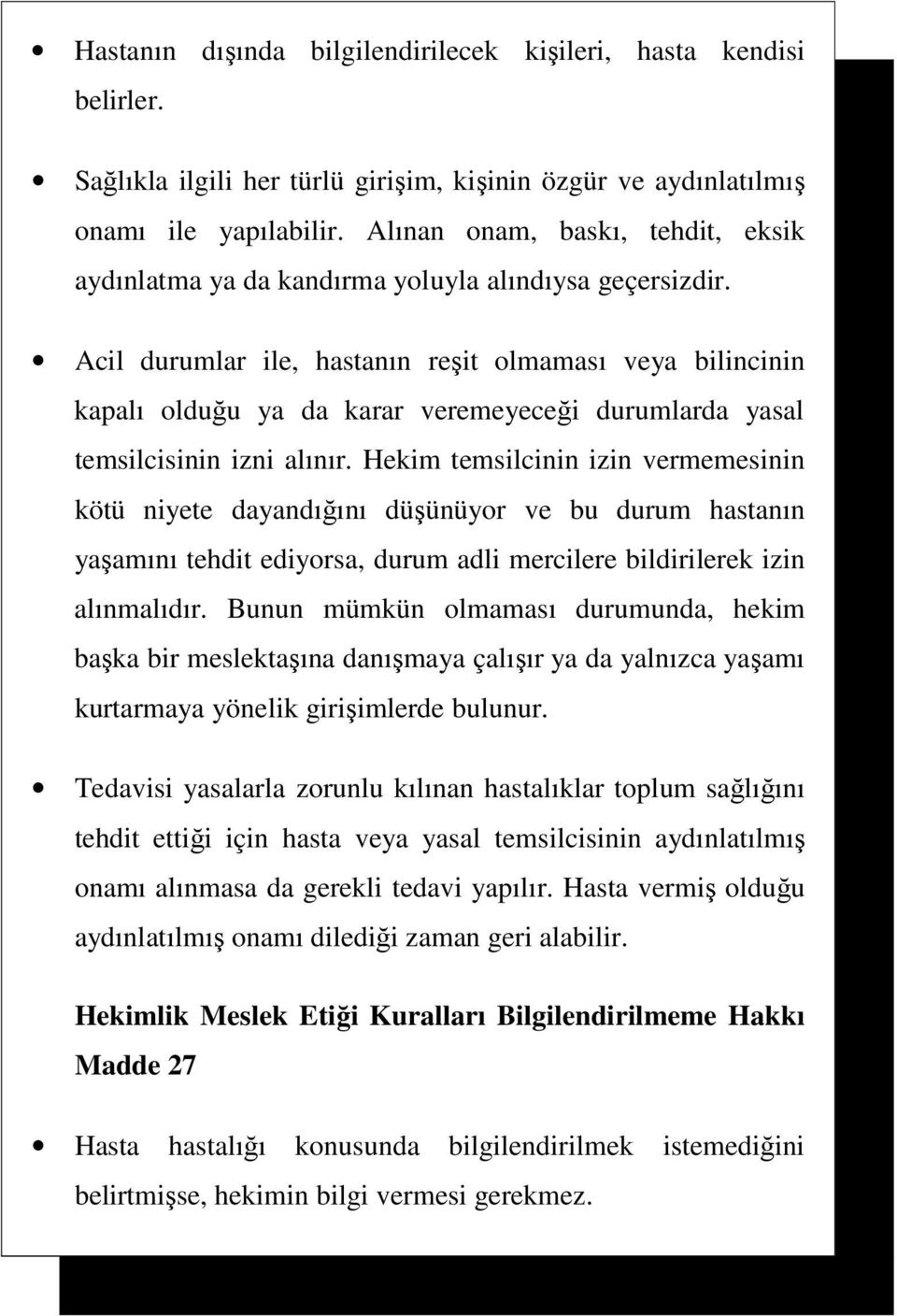 Acil durumlar ile, hastanın reşit olmaması veya bilincinin kapalı olduğu ya da karar veremeyeceği durumlarda yasal temsilcisinin izni alınır.