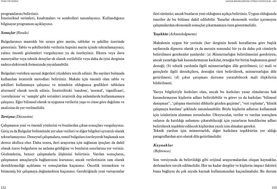 Tablo ve þekillerdeki verilerin hepsini metin içinde tekrarlamayýnýz; yalnýz önemli gözlemleri vurgulayýnýz ya da özetleyiniz.