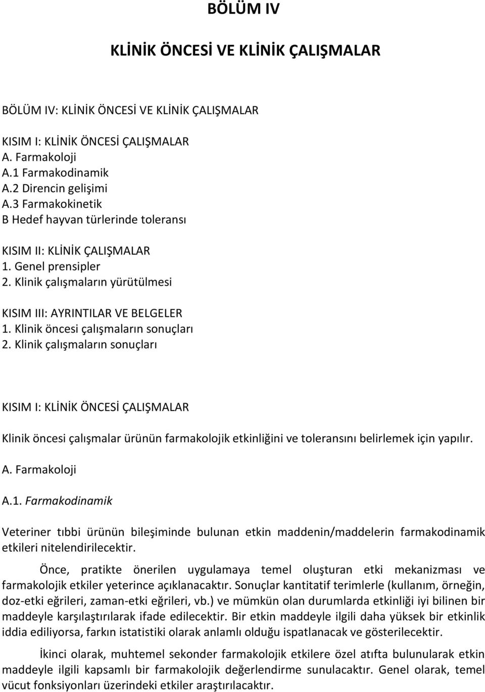 Klinik öncesi çalışmaların sonuçları 2. Klinik çalışmaların sonuçları KISIM I: KLİNİK ÖNCESİ ÇALIŞMALAR Klinik öncesi çalışmalar ürünün farmakolojik etkinliğini ve toleransını belirlemek için yapılır.