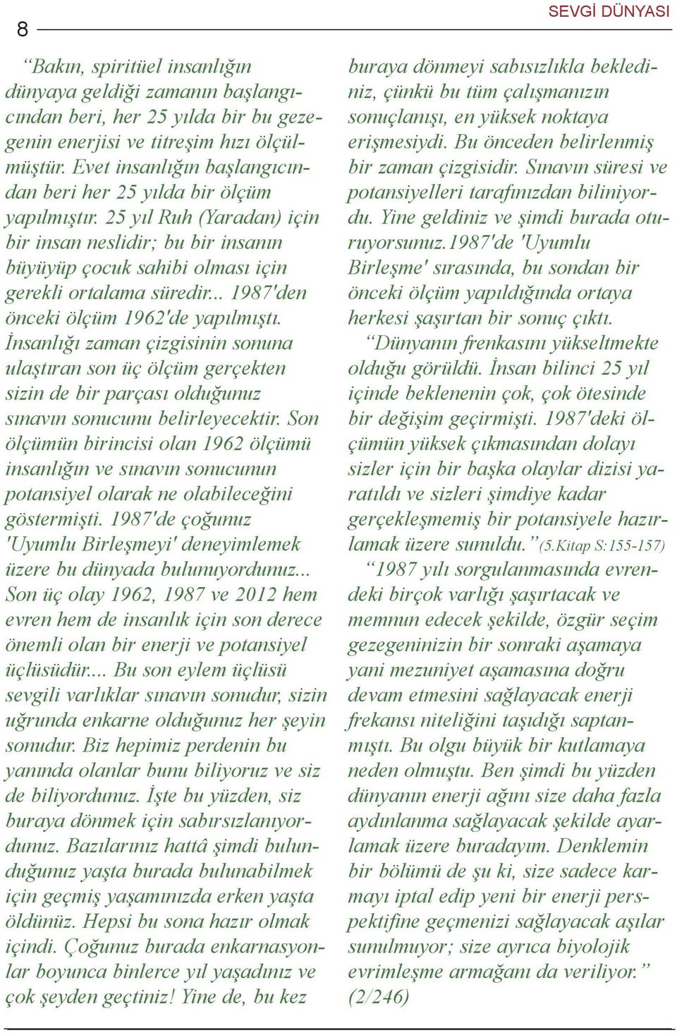 .. 1987'den önceki ölçüm 1962'de yapýlmýþtý. Ýnsanlýðý zaman çizgisinin sonuna ulaþtýran son üç ölçüm gerçekten sizin de bir parçasý olduðunuz sýnavýn sonucunu belirleyecektir.