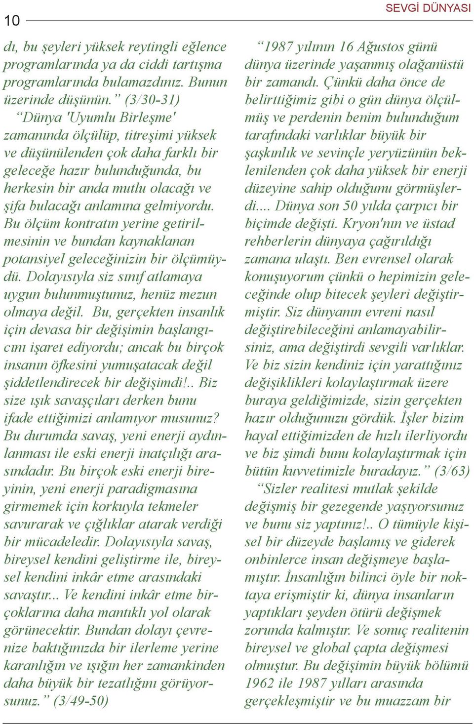 gelmiyordu. Bu ölçüm kontratýn yerine getirilmesinin ve bundan kaynaklanan potansiyel geleceðinizin bir ölçümüydü. Dolayýsýyla siz sýnýf atlamaya uygun bulunmuþtunuz, henüz mezun olmaya deðil.