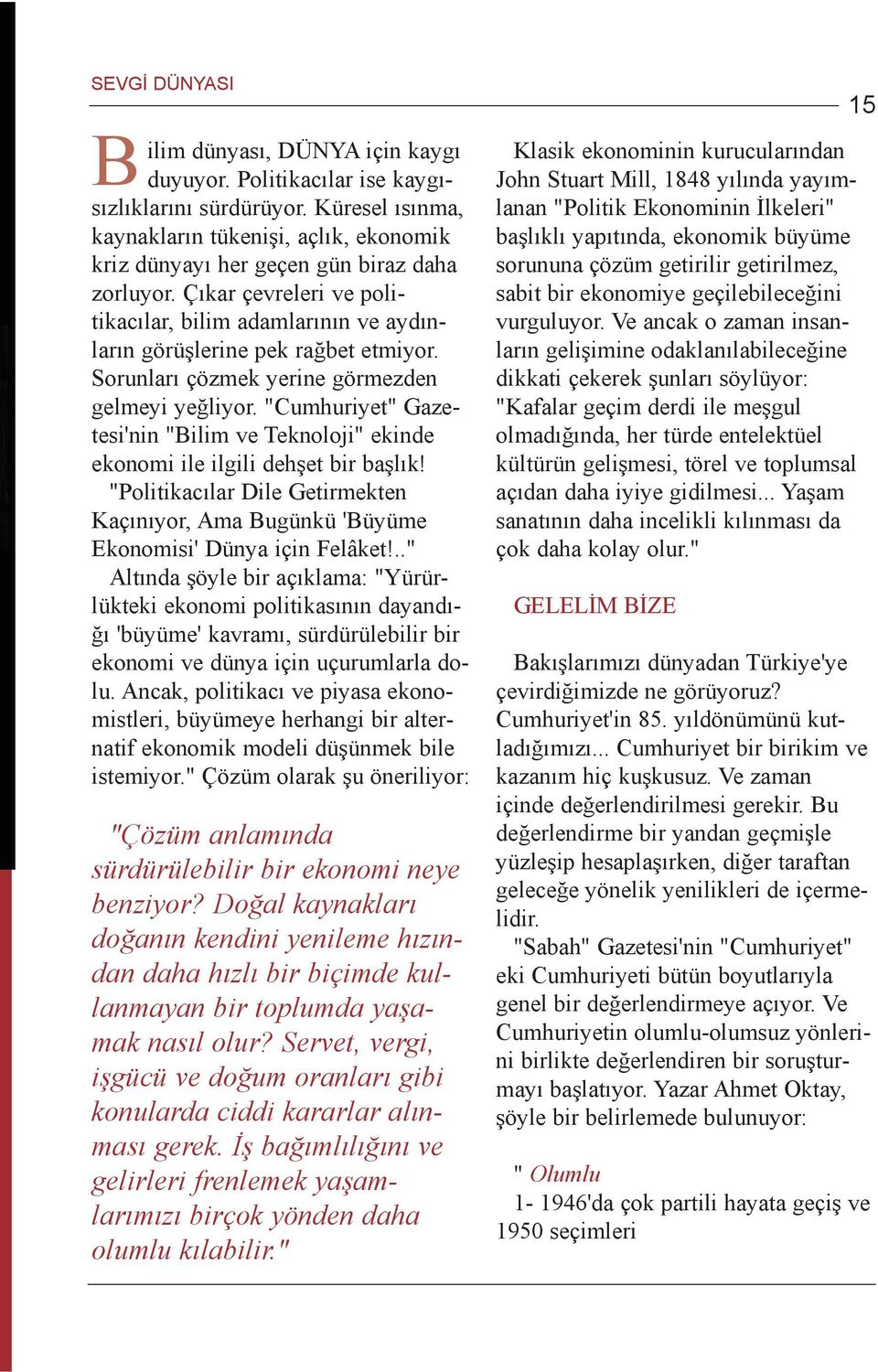 Sorunlarý çözmek yerine görmezden gelmeyi yeðliyor. "Cumhuriyet" Gazetesi'nin "Bilim ve Teknoloji" ekinde ekonomi ile ilgili dehþet bir baþlýk!