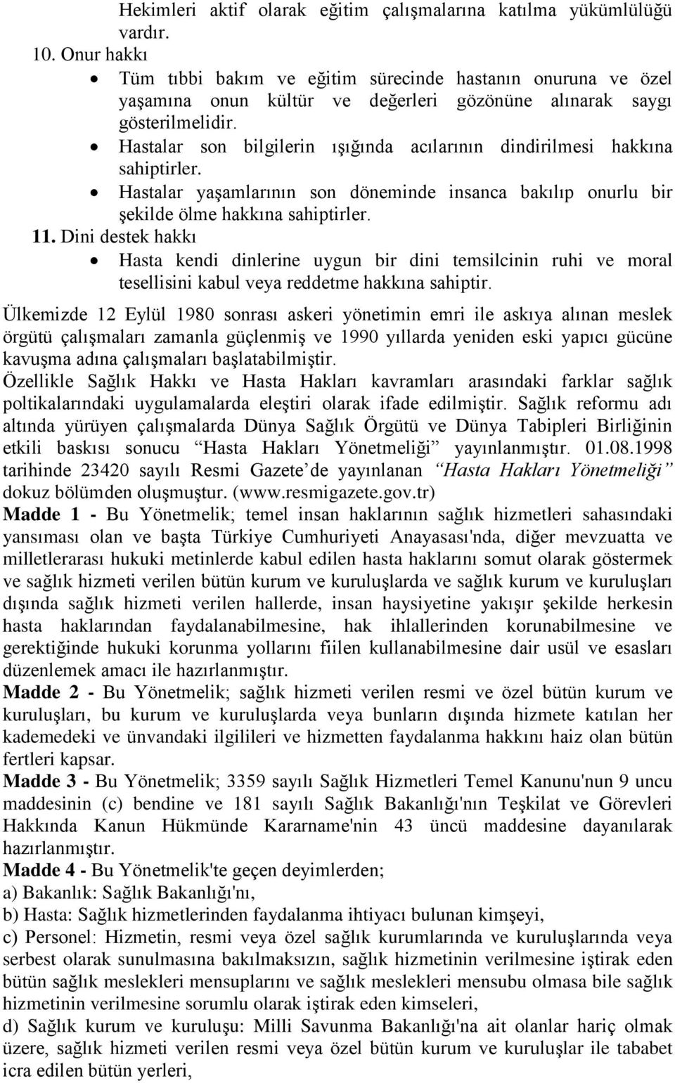 Hastalar son bilgilerin ışığında acılarının dindirilmesi hakkına sahiptirler. Hastalar yaşamlarının son döneminde insanca bakılıp onurlu bir şekilde ölme hakkına sahiptirler. 11.