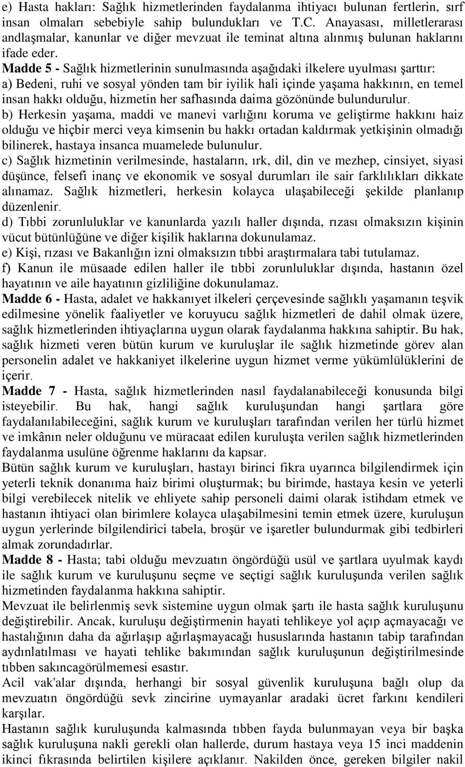 Madde 5 - Sağlık hizmetlerinin sunulmasında aşağıdaki ilkelere uyulması şarttır: a) Bedeni, ruhi ve sosyal yönden tam bir iyilik hali içinde yaşama hakkının, en temel insan hakkı olduğu, hizmetin her