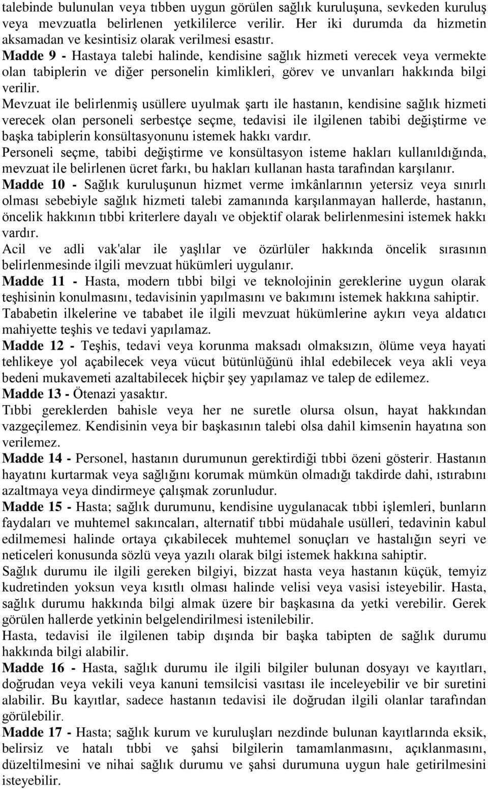 Madde 9 - Hastaya talebi halinde, kendisine sağlık hizmeti verecek veya vermekte olan tabiplerin ve diğer personelin kimlikleri, görev ve unvanları hakkında bilgi verilir.