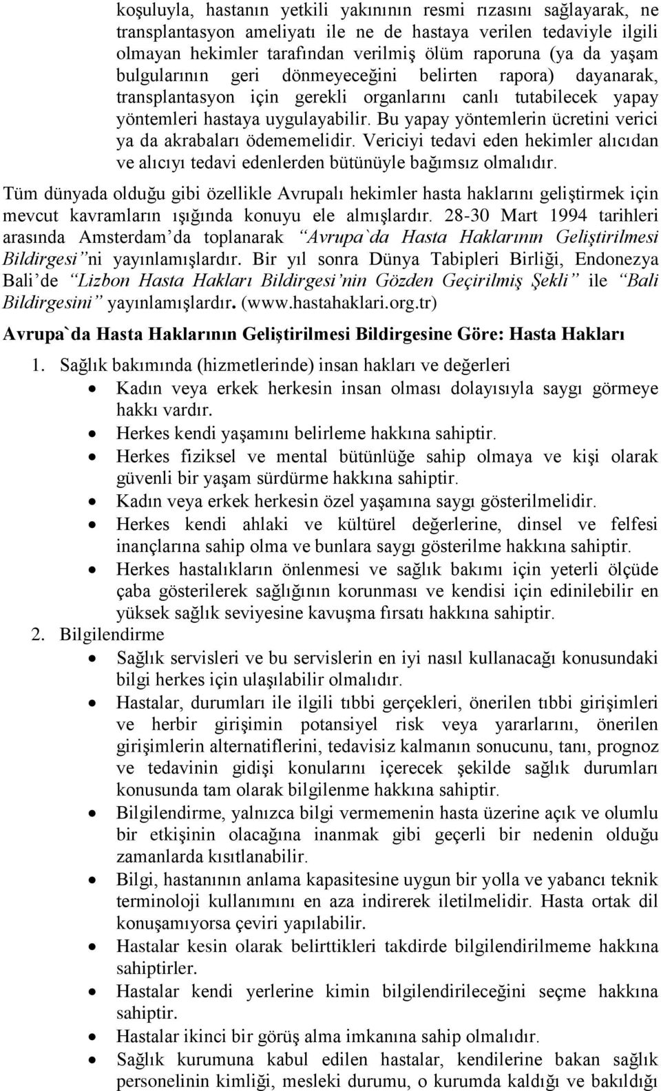 Bu yapay yöntemlerin ücretini verici ya da akrabaları ödememelidir. Vericiyi tedavi eden hekimler alıcıdan ve alıcıyı tedavi edenlerden bütünüyle bağımsız olmalıdır.