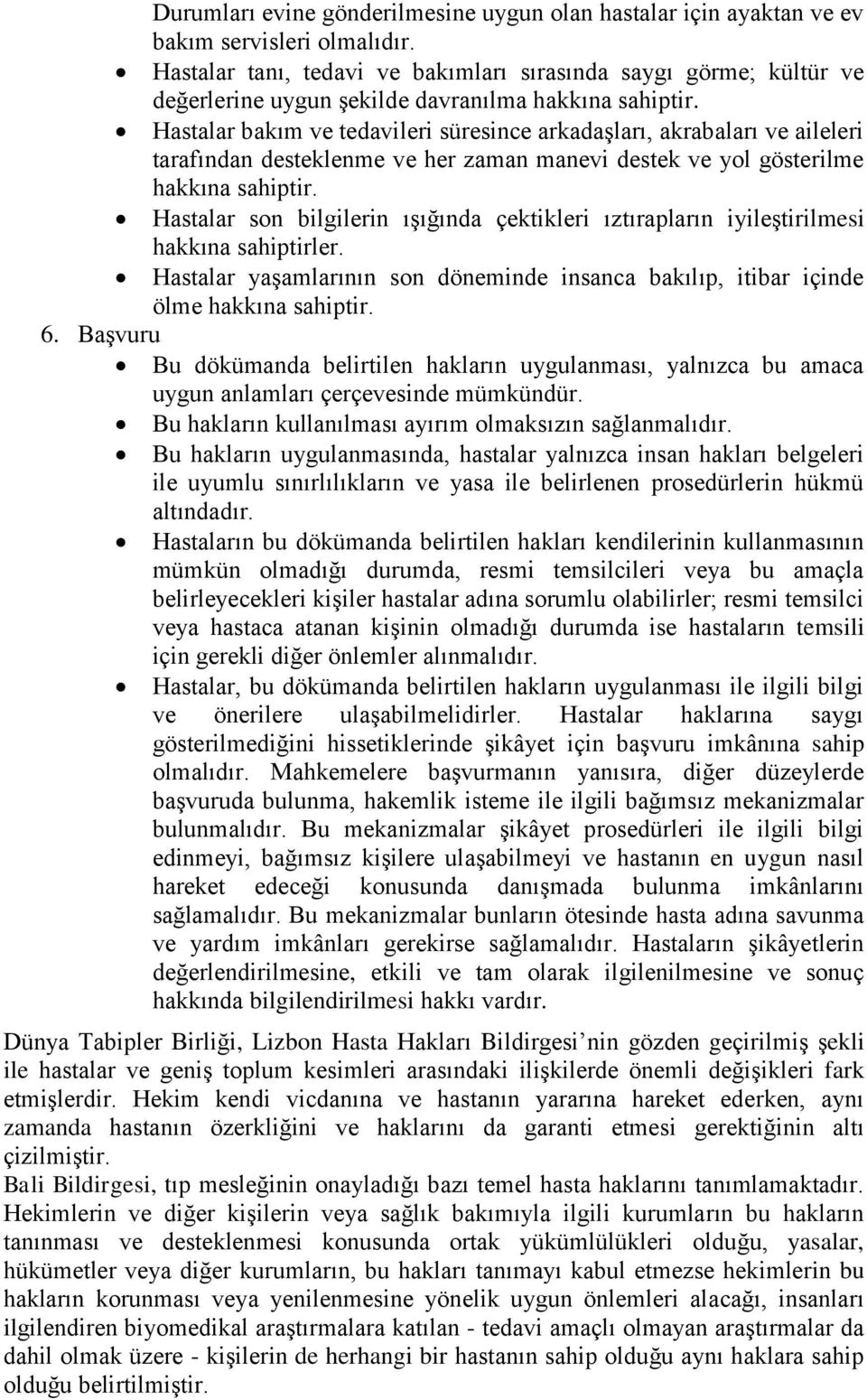 Hastalar bakım ve tedavileri süresince arkadaşları, akrabaları ve aileleri tarafından desteklenme ve her zaman manevi destek ve yol gösterilme hakkına sahiptir.