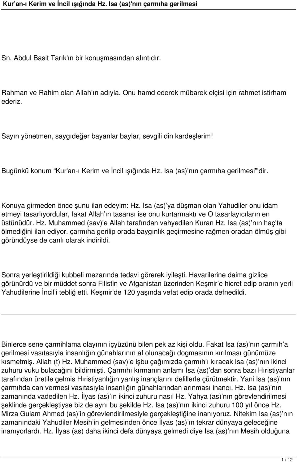 Isa (as) ya düşman olan Yahudiler onu idam etmeyi tasarlıyordular, fakat Allah ın tasarısı ise onu kurtarmaktı ve O tasarlayıcıların en üstünüdür. Hz.