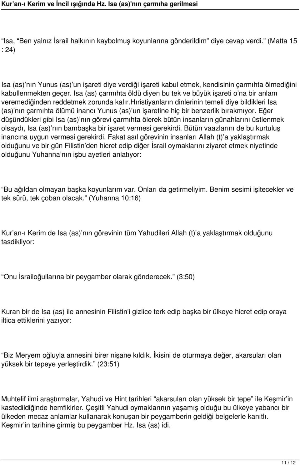 Isa (as) çarmıhta öldü diyen bu tek ve büyük işareti o na bir anlam veremediğinden reddetmek zorunda kalır.