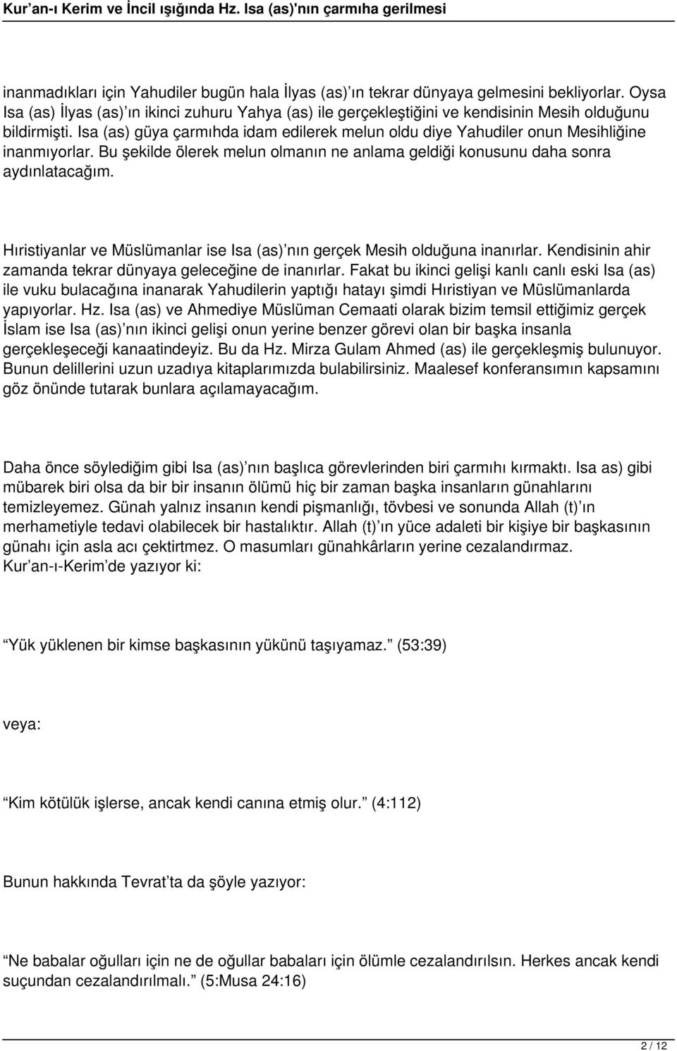 Isa (as) güya çarmıhda idam edilerek melun oldu diye Yahudiler onun Mesihliğine inanmıyorlar. Bu şekilde ölerek melun olmanın ne anlama geldiği konusunu daha sonra aydınlatacağım.