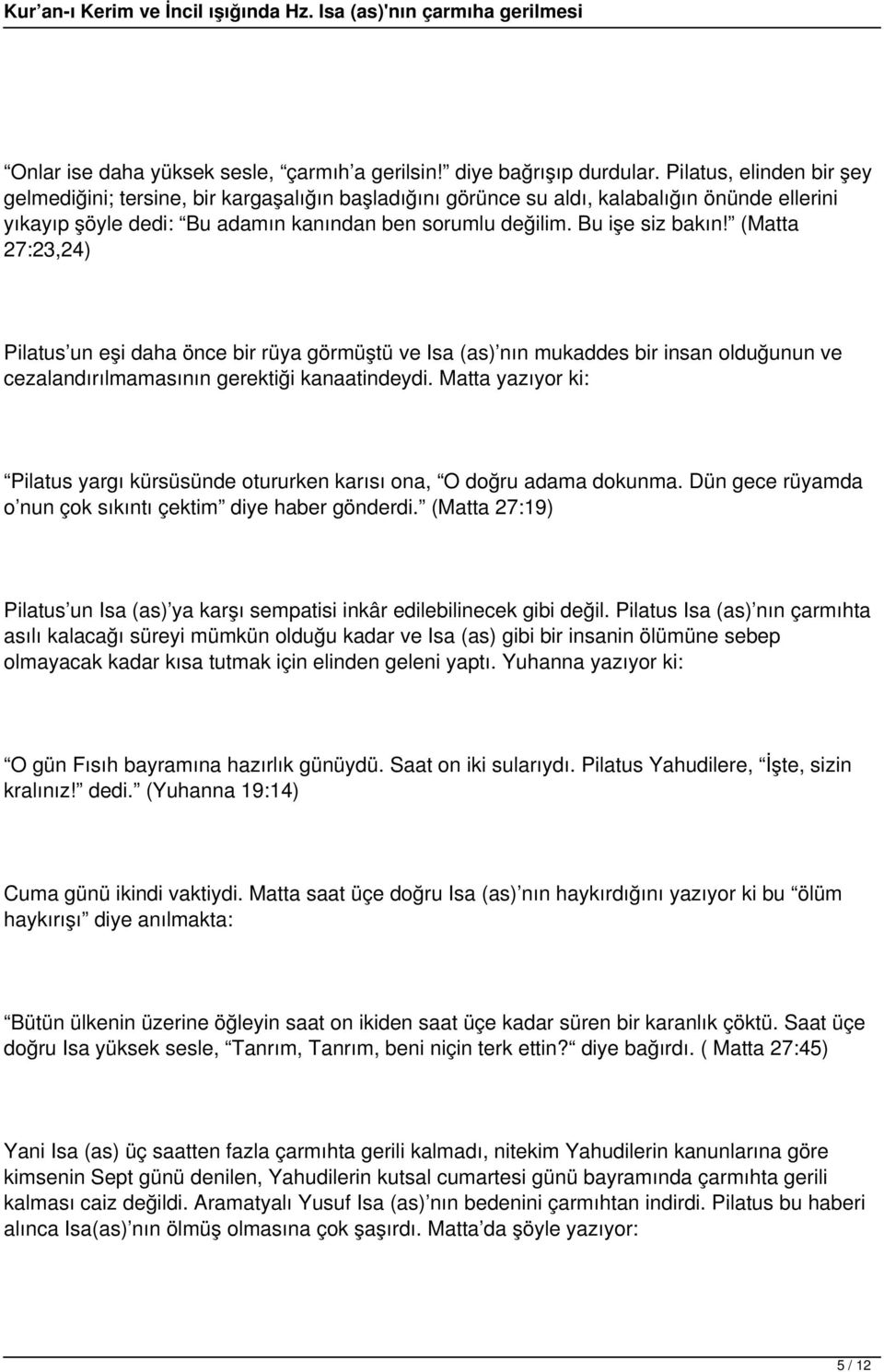 (Matta 27:23,24) Pilatus un eşi daha önce bir rüya görmüştü ve Isa (as) nın mukaddes bir insan olduğunun ve cezalandırılmamasının gerektiği kanaatindeydi.