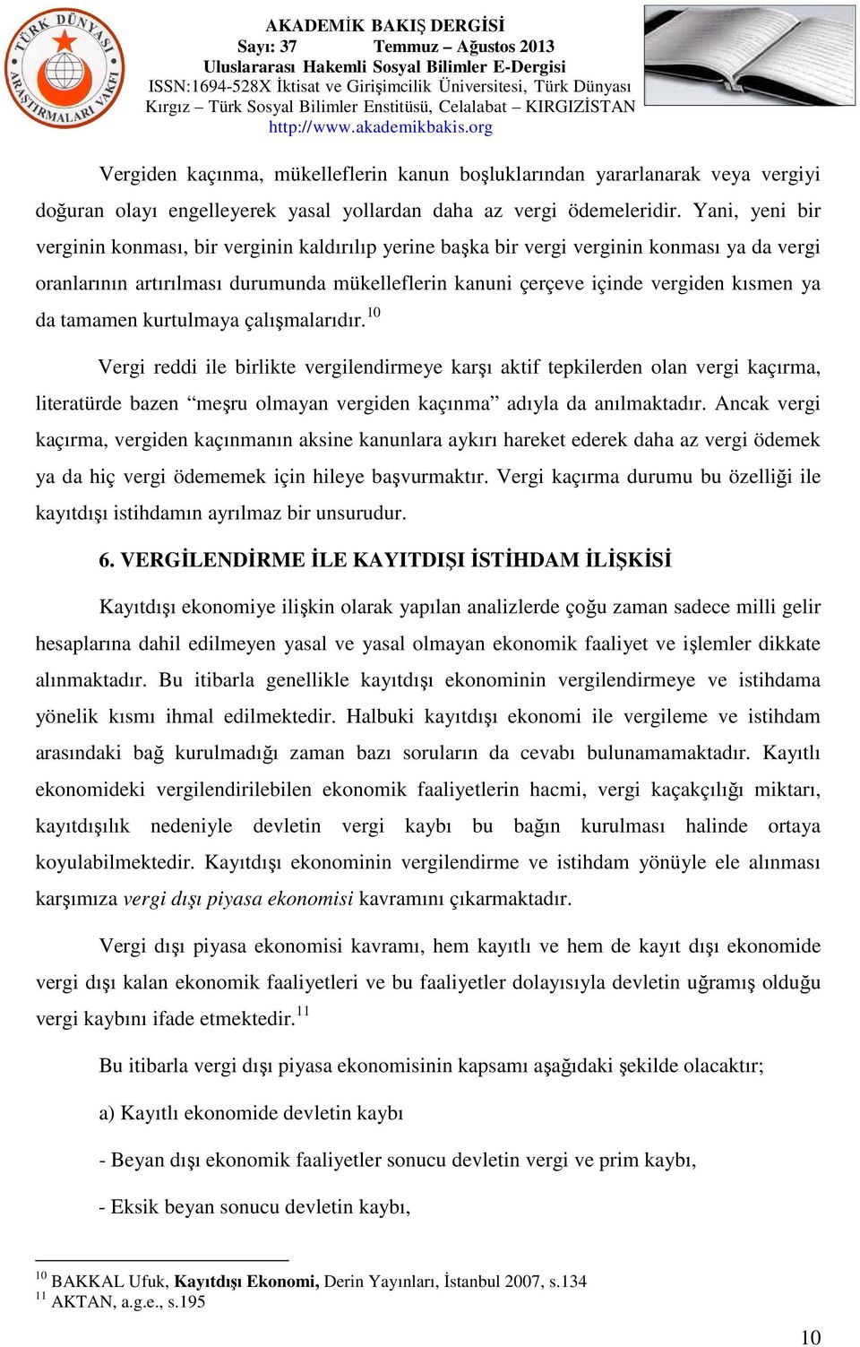 da tamamen kurtulmaya çalışmalarıdır. 10 Vergi reddi ile birlikte vergilendirmeye karşı aktif tepkilerden olan vergi kaçırma, literatürde bazen meşru olmayan vergiden kaçınma adıyla da anılmaktadır.