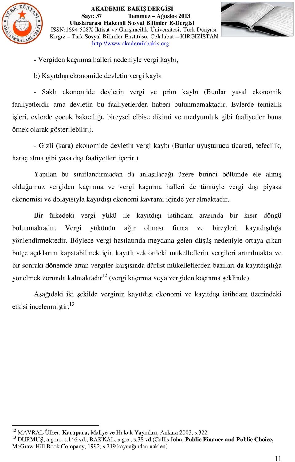 ), - Gizli (kara) ekonomide devletin vergi kaybı (Bunlar uyuşturucu ticareti, tefecilik, haraç alma gibi yasa dışı faaliyetleri içerir.