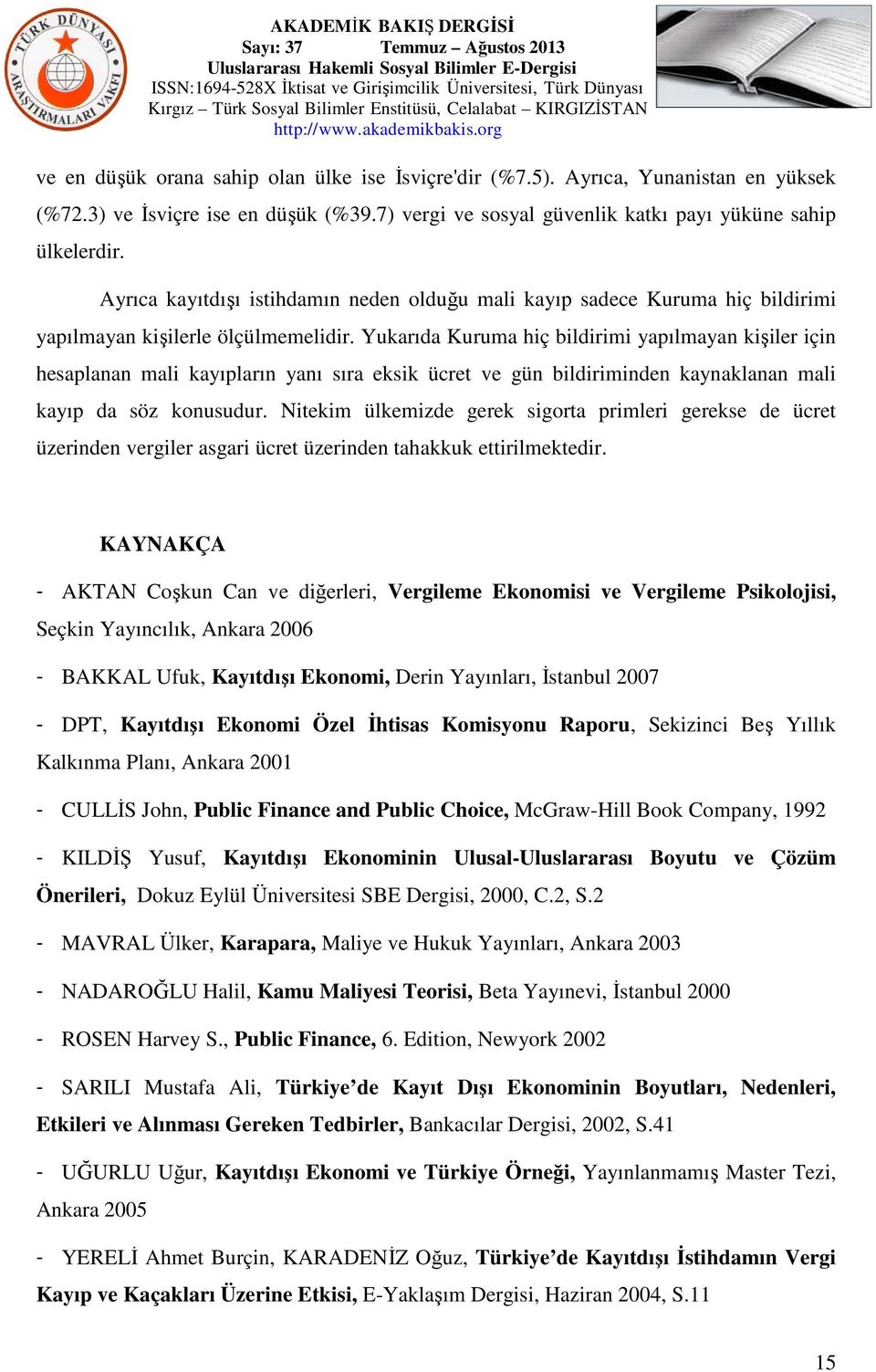 Yukarıda Kuruma hiç bildirimi yapılmayan kişiler için hesaplanan mali kayıpların yanı sıra eksik ücret ve gün bildiriminden kaynaklanan mali kayıp da söz konusudur.