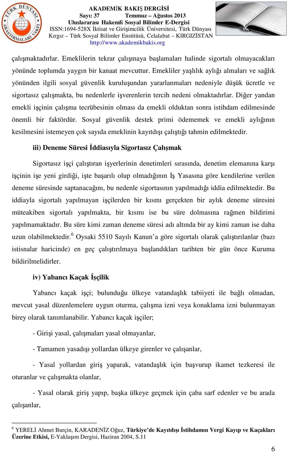 olmaktadırlar. Diğer yandan emekli işçinin çalışma tecrübesinin olması da emekli olduktan sonra istihdam edilmesinde önemli bir faktördür.