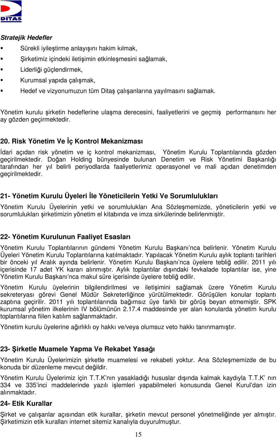 Risk Yönetim Ve İç Kontrol Mekanizması İdari açıdan risk yönetim ve iç kontrol mekanizması, Yönetim Kurulu Toplantılarında gözden geçirilmektedir.