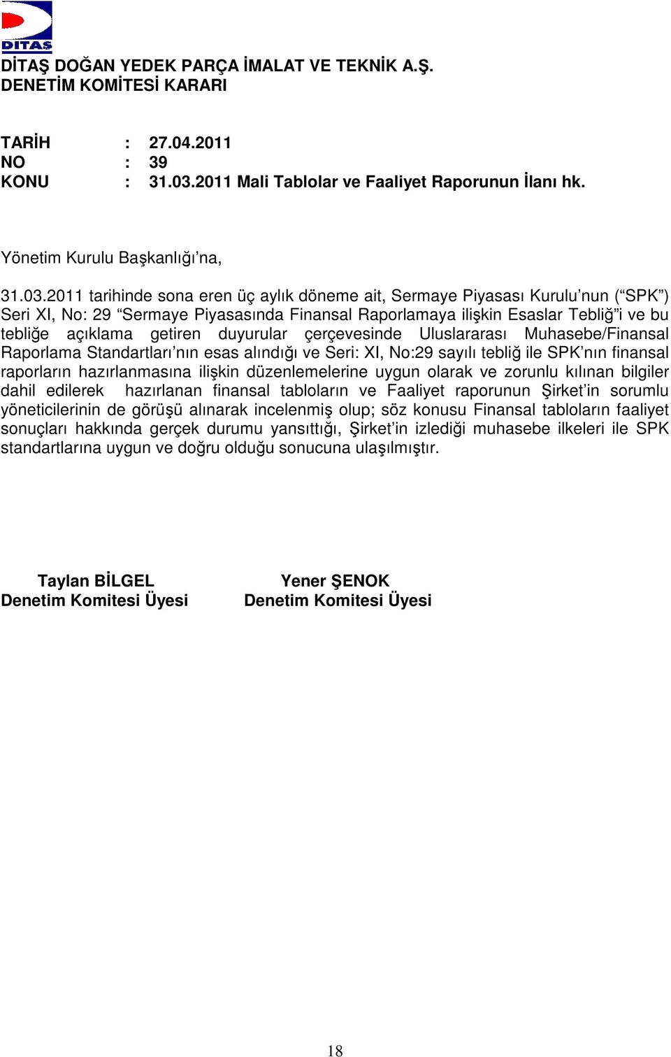 2011 tarihinde sona eren üç aylık döneme ait, Sermaye Piyasası Kurulu nun ( SPK ) Seri XI, No: 29 Sermaye Piyasasında Finansal Raporlamaya ilişkin Esaslar Tebliğ i ve bu tebliğe açıklama getiren