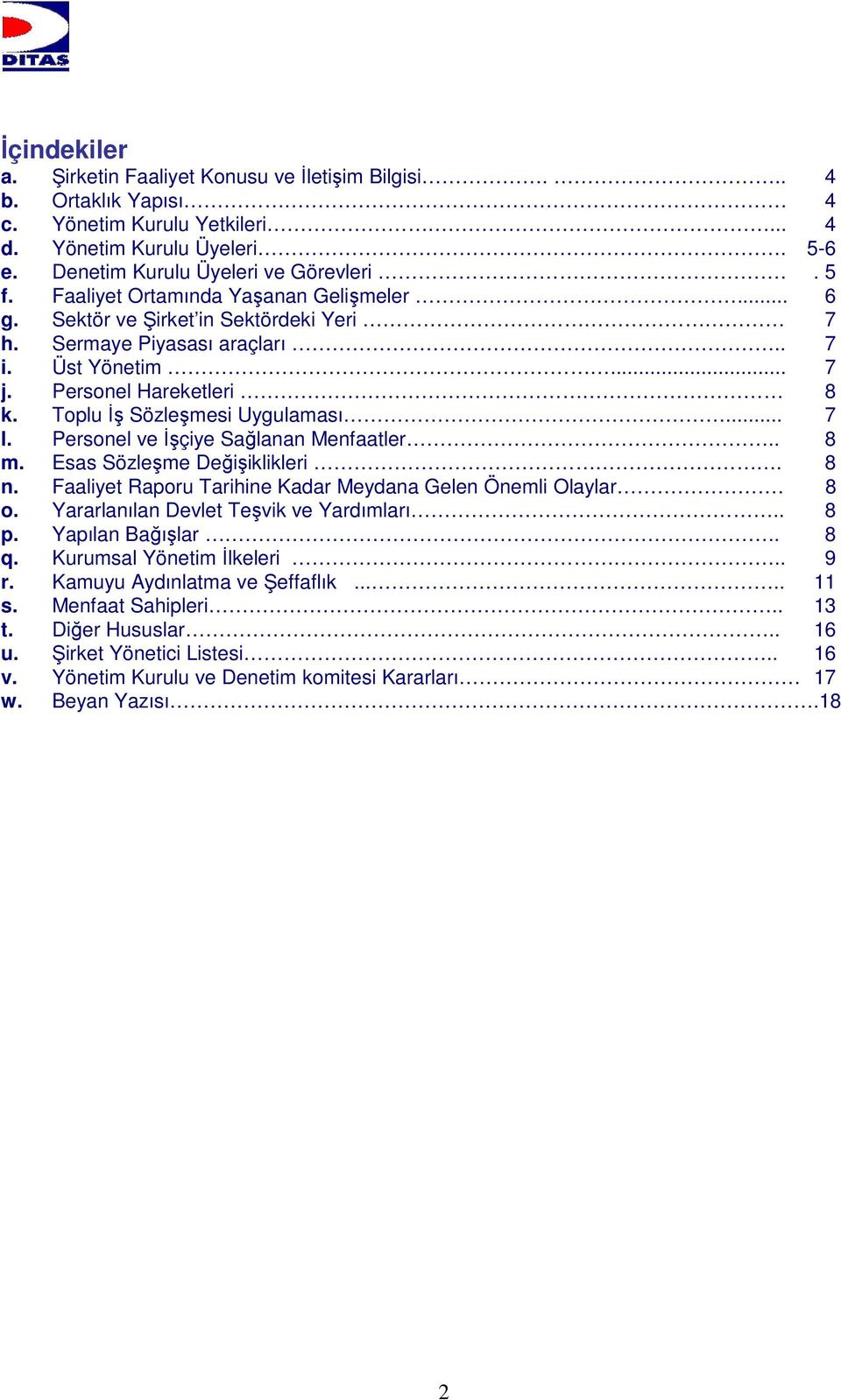 .. 7 l. Personel ve İşçiye Sağlanan Menfaatler.. 8 m. Esas Sözleşme Değişiklikleri. 8 n. Faaliyet Raporu Tarihine Kadar Meydana Gelen Önemli Olaylar. 8 o. Yararlanılan Devlet Teşvik ve Yardımları.