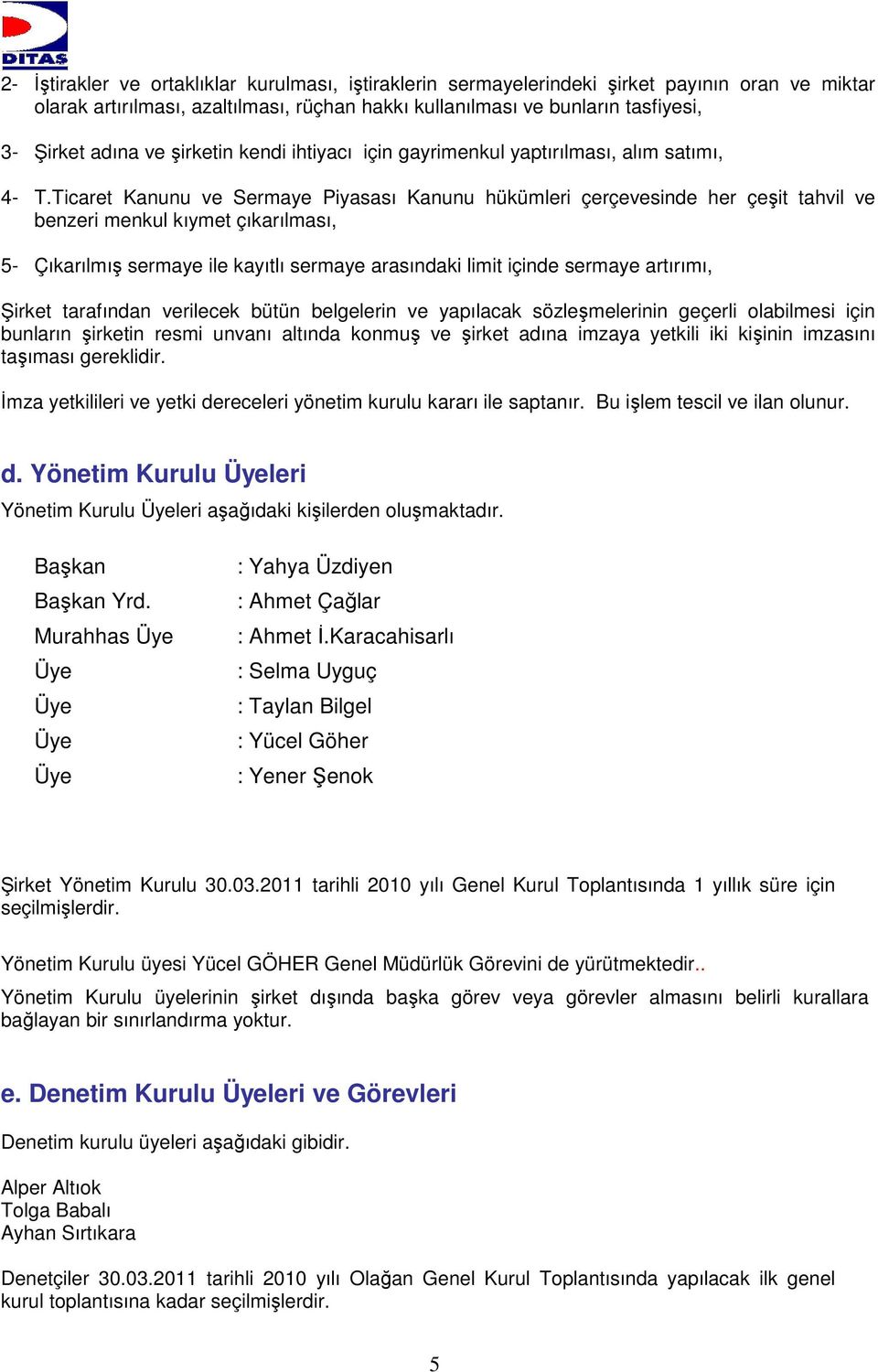 Ticaret Kanunu ve Sermaye Piyasası Kanunu hükümleri çerçevesinde her çeşit tahvil ve benzeri menkul kıymet çıkarılması, 5- Çıkarılmış sermaye ile kayıtlı sermaye arasındaki limit içinde sermaye