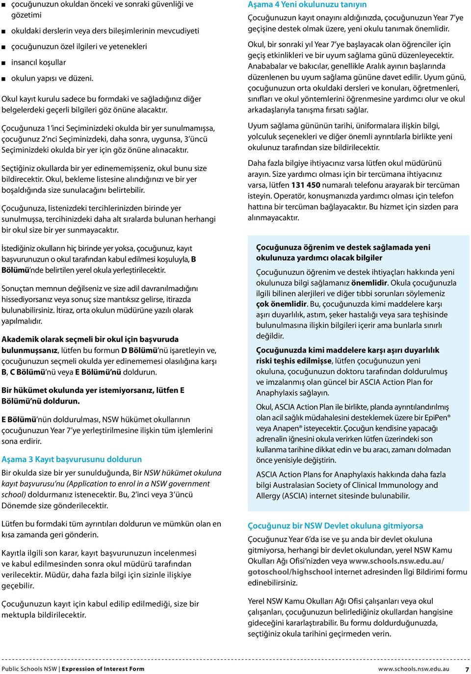 Çocuğunuza 1 inci Seçiminizdeki okulda bir yer sunulmamışsa, çocuğunuz 2 nci Seçiminizdeki, daha sonra, uygunsa, 3 üncü Seçiminizdeki okulda bir yer için göz önüne alınacaktır.