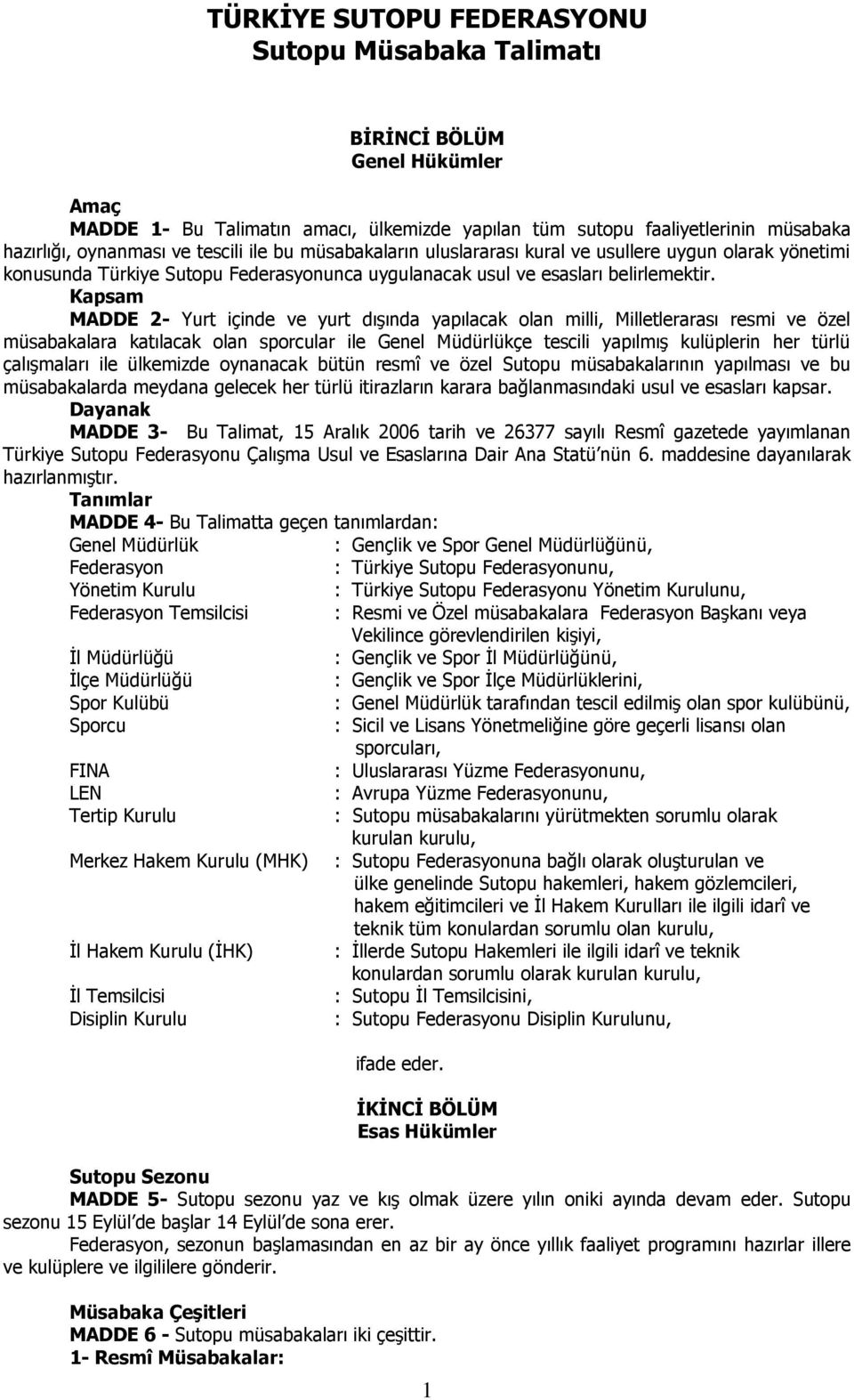 Kapsam MADDE 2- Yurt içinde ve yurt dışında yapılacak olan milli, Milletlerarası resmi ve özel müsabakalara katılacak olan sporcular ile Genel Müdürlükçe tescili yapılmış kulüplerin her türlü