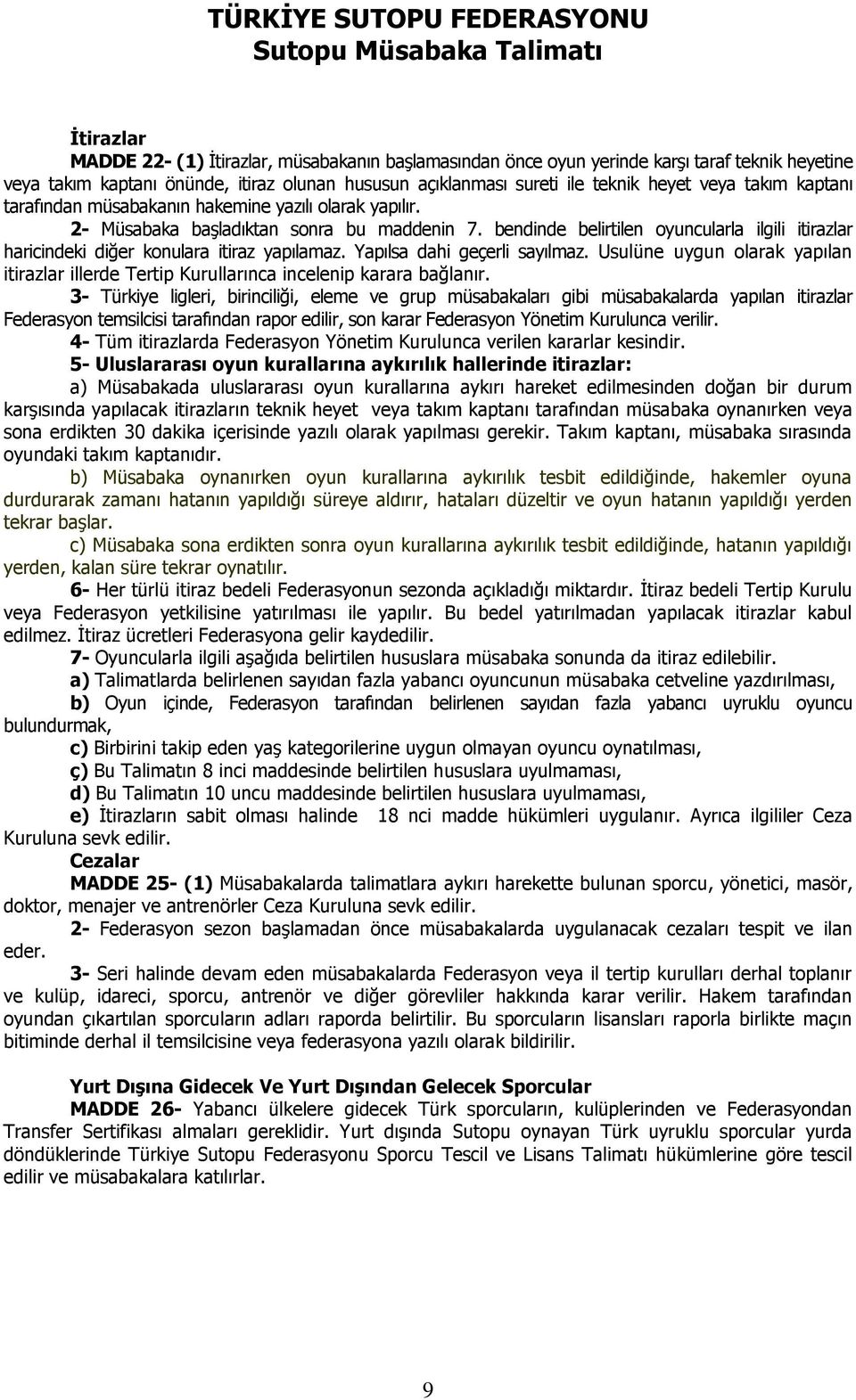 bendinde belirtilen oyuncularla ilgili itirazlar haricindeki diğer konulara itiraz yapılamaz. Yapılsa dahi geçerli sayılmaz.