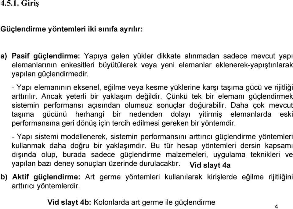 eklenerek-yapıştırılarak yapılan güçlendirmedir. -Yapı elemanının eksenel, eğilme veya kesme yüklerine karşı taşıma gücü ve rijitliği arttırılır. Ancak yeterli bir yaklaşım değildir.