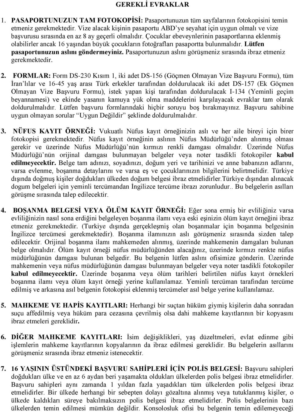 Çocuklar ebeveynlerinin pasaportlarına eklenmiģ olabilirler ancak 16 yaģından büyük çocukların fotoğrafları pasaportta bulunmalıdır. Lütfen pasaportunuzun aslını göndermeyiniz.