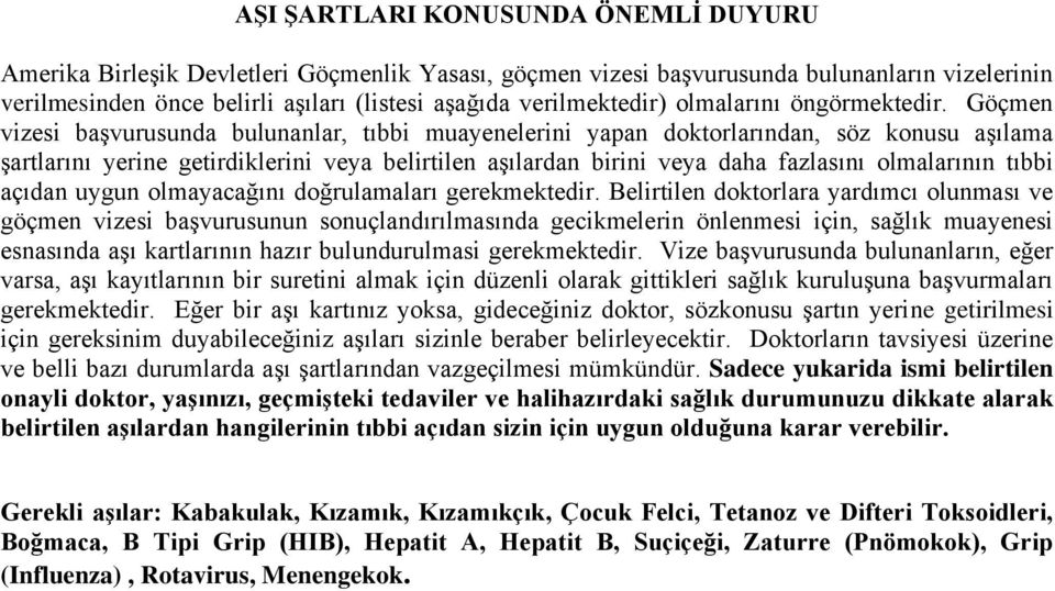 Göçmen vizesi baģvurusunda bulunanlar, tıbbi muayenelerini yapan doktorlarından, söz konusu aģılama Ģartlarını yerine getirdiklerini veya belirtilen aģılardan birini veya daha fazlasını olmalarının