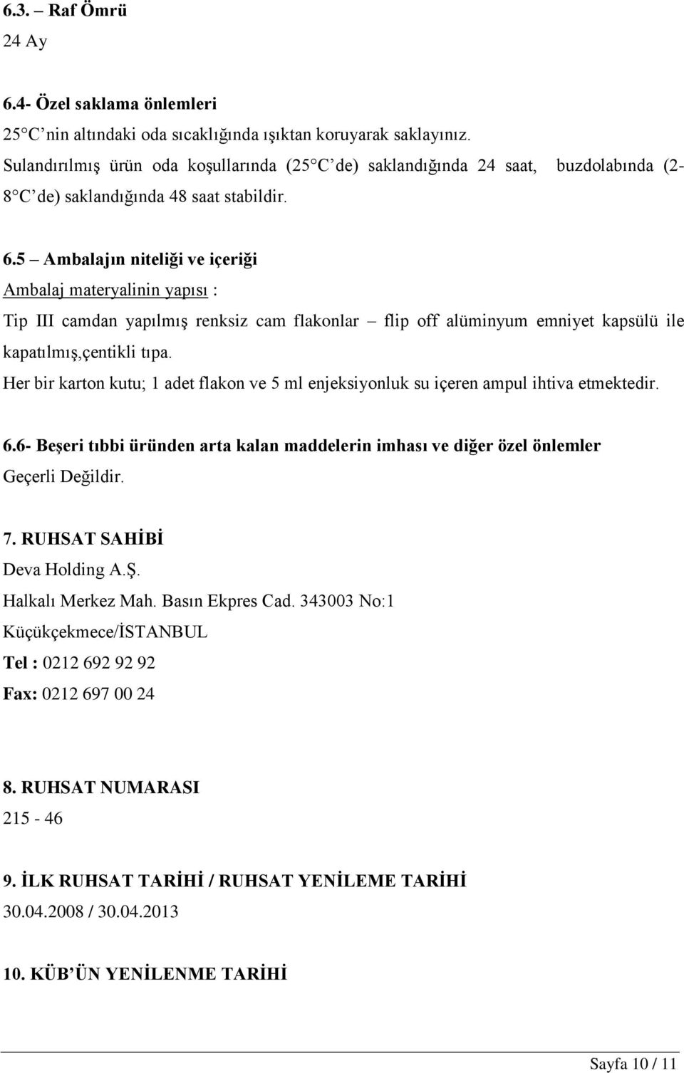 5 Ambalajın niteliği ve içeriği Ambalaj materyalinin yapısı : Tip III camdan yapılmış renksiz cam flakonlar flip off alüminyum emniyet kapsülü ile kapatılmış,çentikli tıpa.