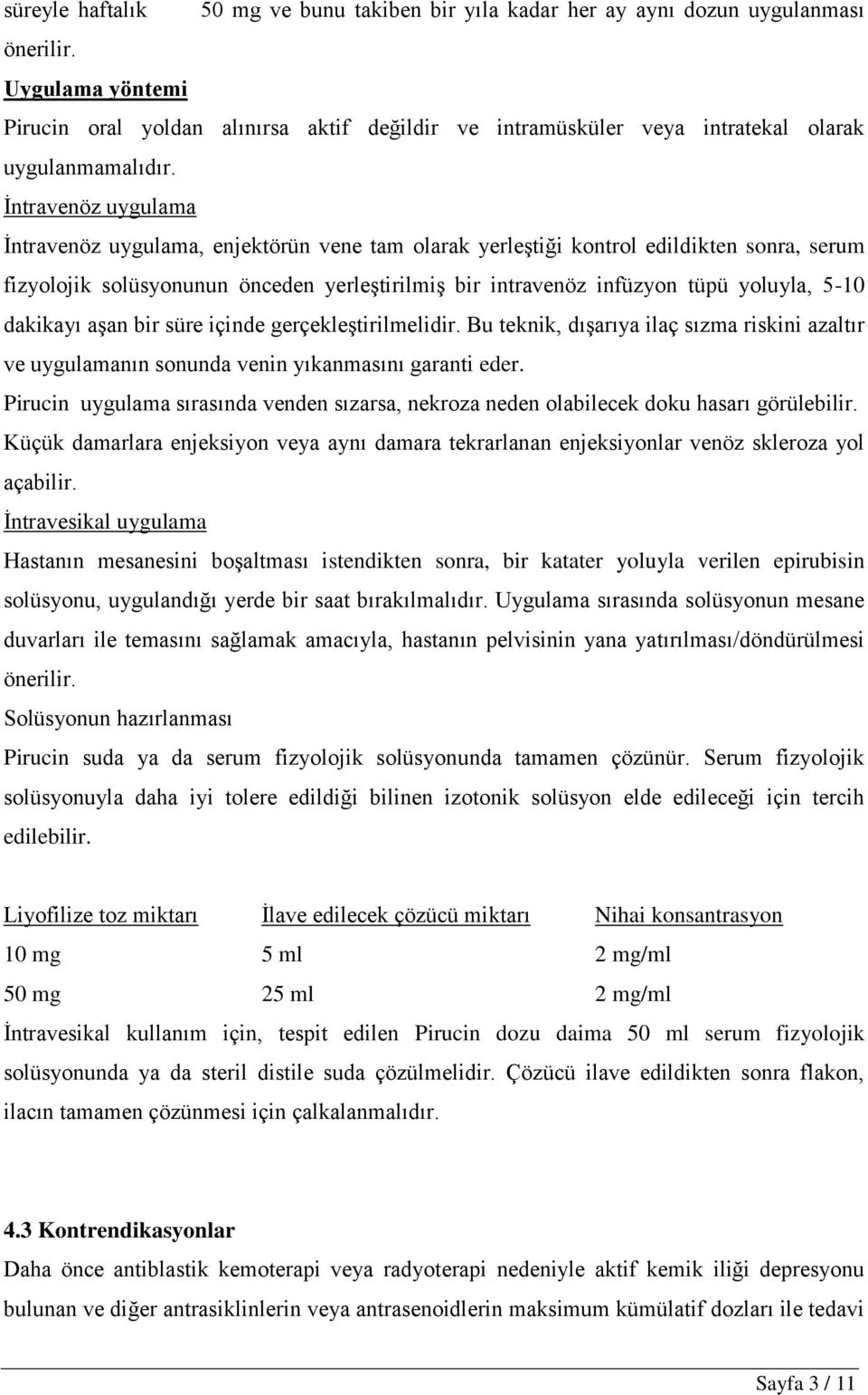 İntravenöz uygulama İntravenöz uygulama, enjektörün vene tam olarak yerleştiği kontrol edildikten sonra, serum fizyolojik solüsyonunun önceden yerleştirilmiş bir intravenöz infüzyon tüpü yoluyla,