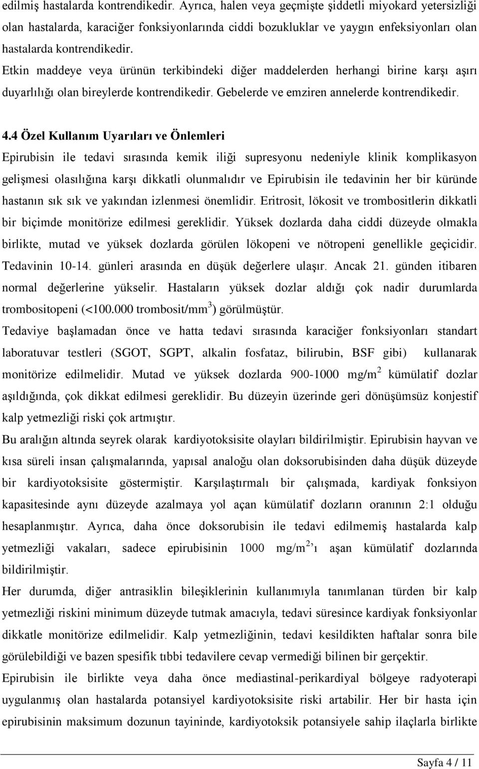 Etkin maddeye veya ürünün terkibindeki diğer maddelerden herhangi birine karşı aşırı duyarlılığı olan bireylerde kontrendikedir. Gebelerde ve emziren annelerde kontrendikedir. 4.