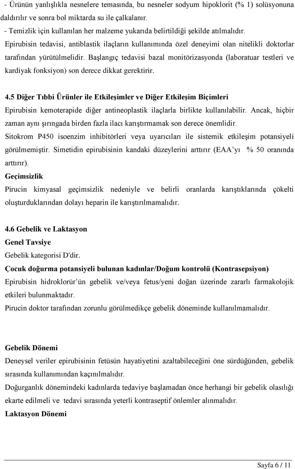 Epirubisin tedavisi, antiblastik ilaçların kullanımında özel deneyimi olan nitelikli doktorlar tarafından yürütülmelidir.