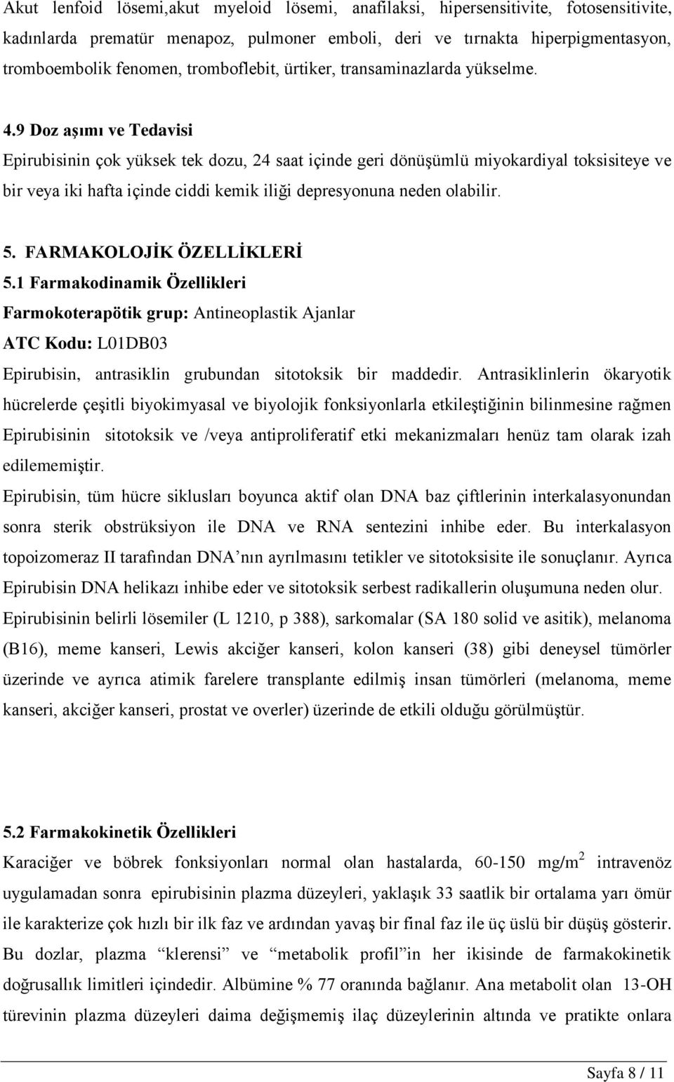 9 Doz aşımı ve Tedavisi Epirubisinin çok yüksek tek dozu, 24 saat içinde geri dönüşümlü miyokardiyal toksisiteye ve bir veya iki hafta içinde ciddi kemik iliği depresyonuna neden olabilir. 5.