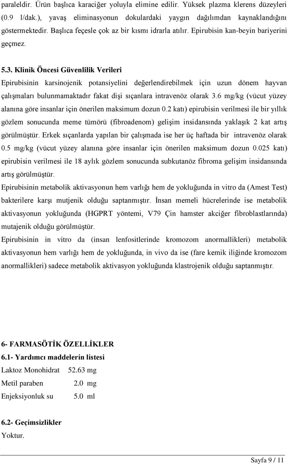 Klinik Öncesi Güvenlilik Verileri Epirubisinin karsinojenik potansiyelini değerlendirebilmek için uzun dönem hayvan çalışmaları bulunmamaktadır fakat dişi sıçanlara intravenöz olarak 3.