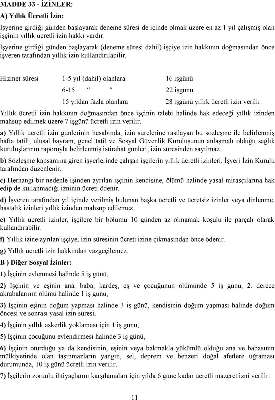 Hizmet süresi 1-5 yıl (dahil) olanlara 16 işgünü 6-15 22 işgünü 15 yıldan fazla olanlara 28 işgünü yıllık ücretli izin verilir.