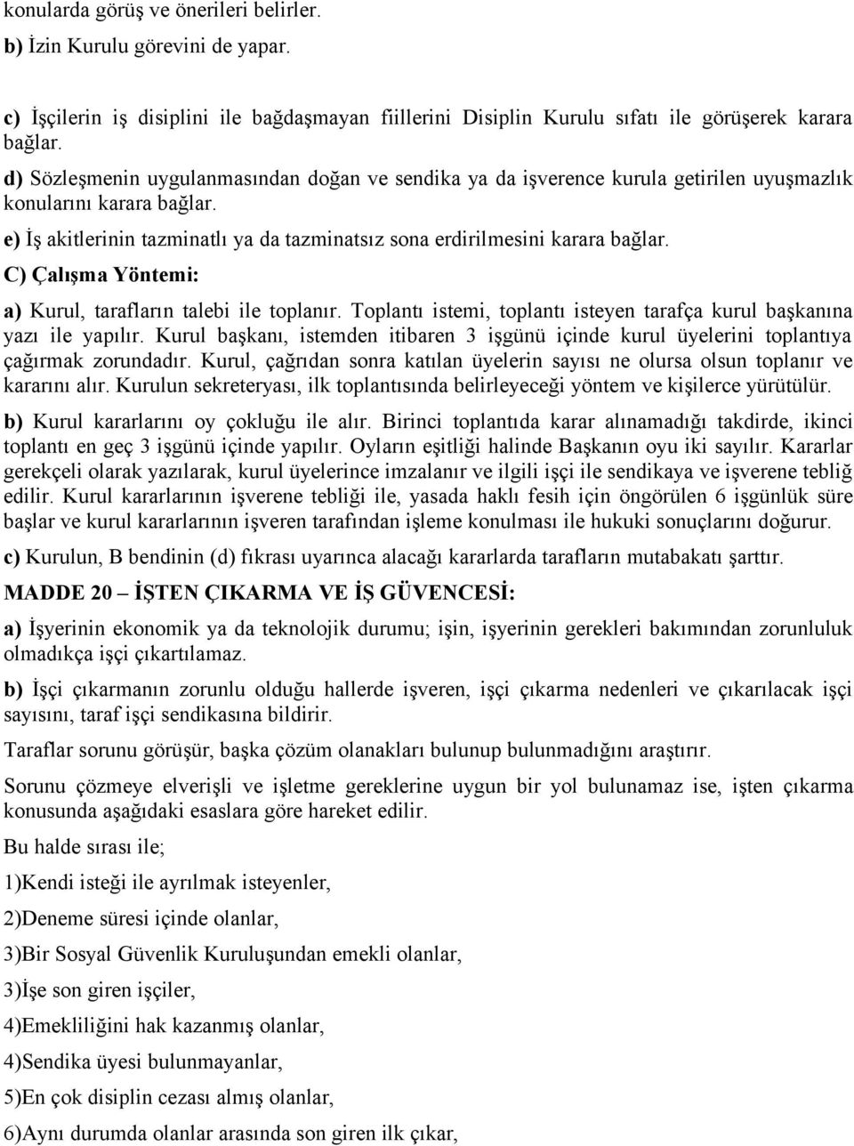 C) Çalışma Yöntemi: a) Kurul, tarafların talebi ile toplanır. Toplantı istemi, toplantı isteyen tarafça kurul başkanına yazı ile yapılır.