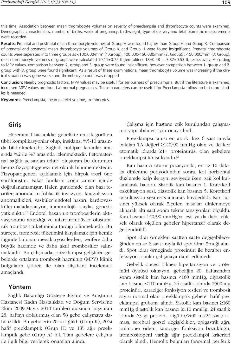 Results: Prenatal and postnatal mean thrombocyte volumes of Group A was found higher than Group H and Group K.