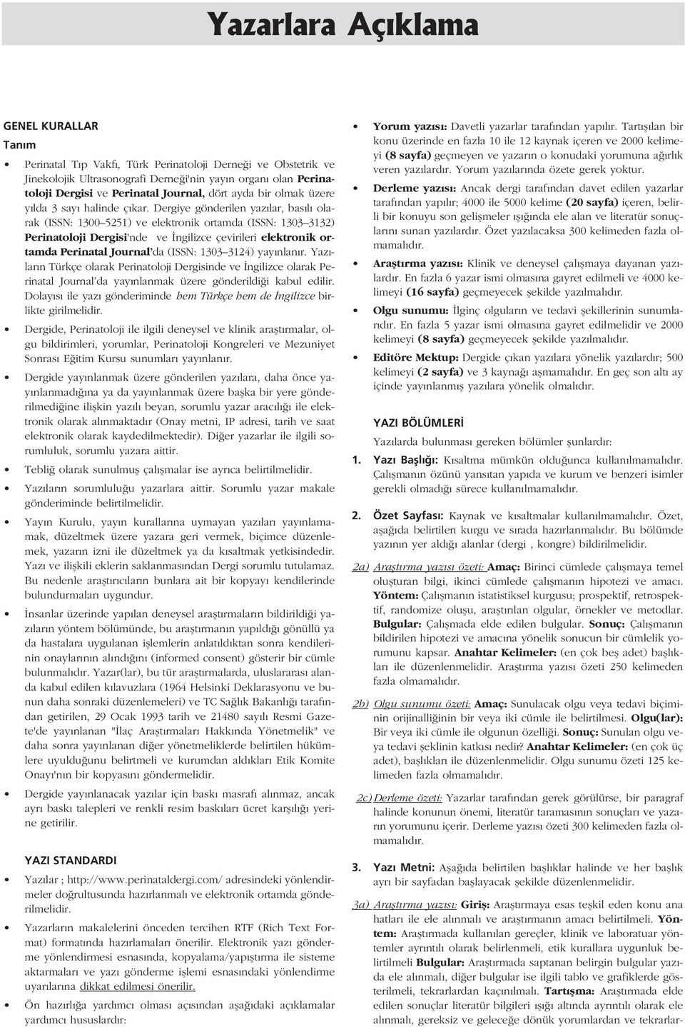 Dergiye gönderilen yaz lar, bas l olarak (ISSN: 1300 5251) ve elektronik ortamda (ISSN: 1303 3132) Perinatoloji Dergisi'nde ve ngilizce çevirileri elektronik ortamda Perinatal Journal da (ISSN: 1303