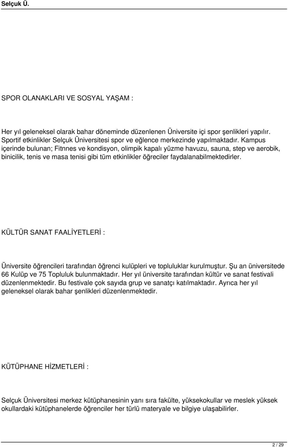 Kampus içerinde bulunan; Fitnnes ve kondisyon, olimpik kapalı yüzme havuzu, sauna, step ve aerobik, binicilik, tenis ve masa tenisi gibi tüm etkinlikler öğreciler faydalanabilmektedirler.