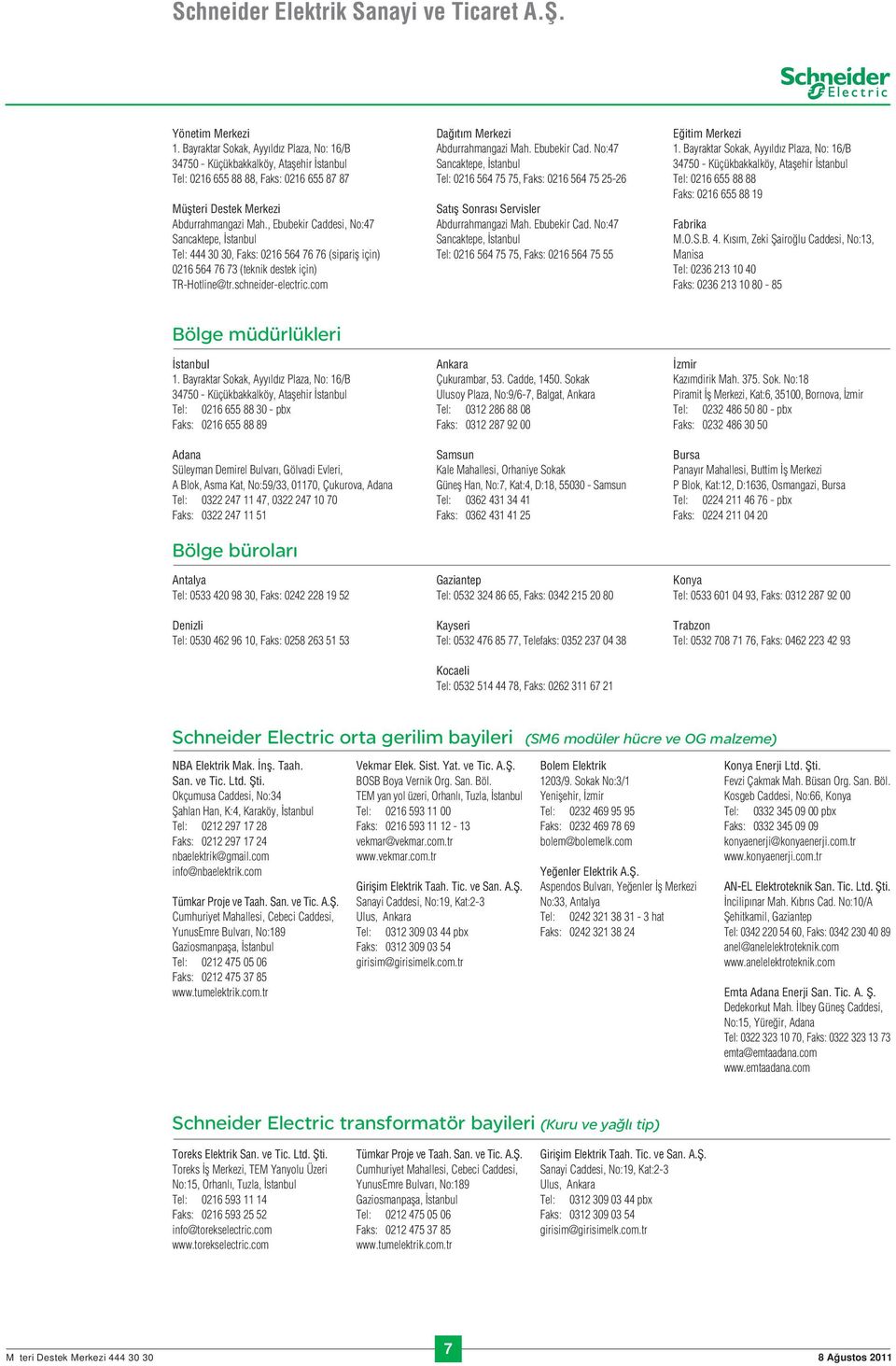 , Euekir Caddesi, No:47 Sancaktepe, stanul Tel: 444 30 30, Faks: 0216 564 76 76 (siparifl için) 0216 564 76 73 (teknik destek için) TR-Hotline@tr.schneider-electric.