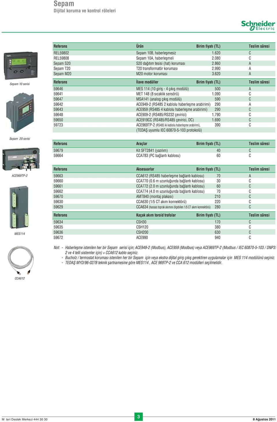 620 A Sepam 10 serisi Sepam 20 serisi Referans lave modüller Birim fiyat (TL) Teslim süresi 59646 MES 114 (10 girifl - 4 ç k fl modülü) 500 A 59641 MET 148 (8 s cakl k sensörü) 1.