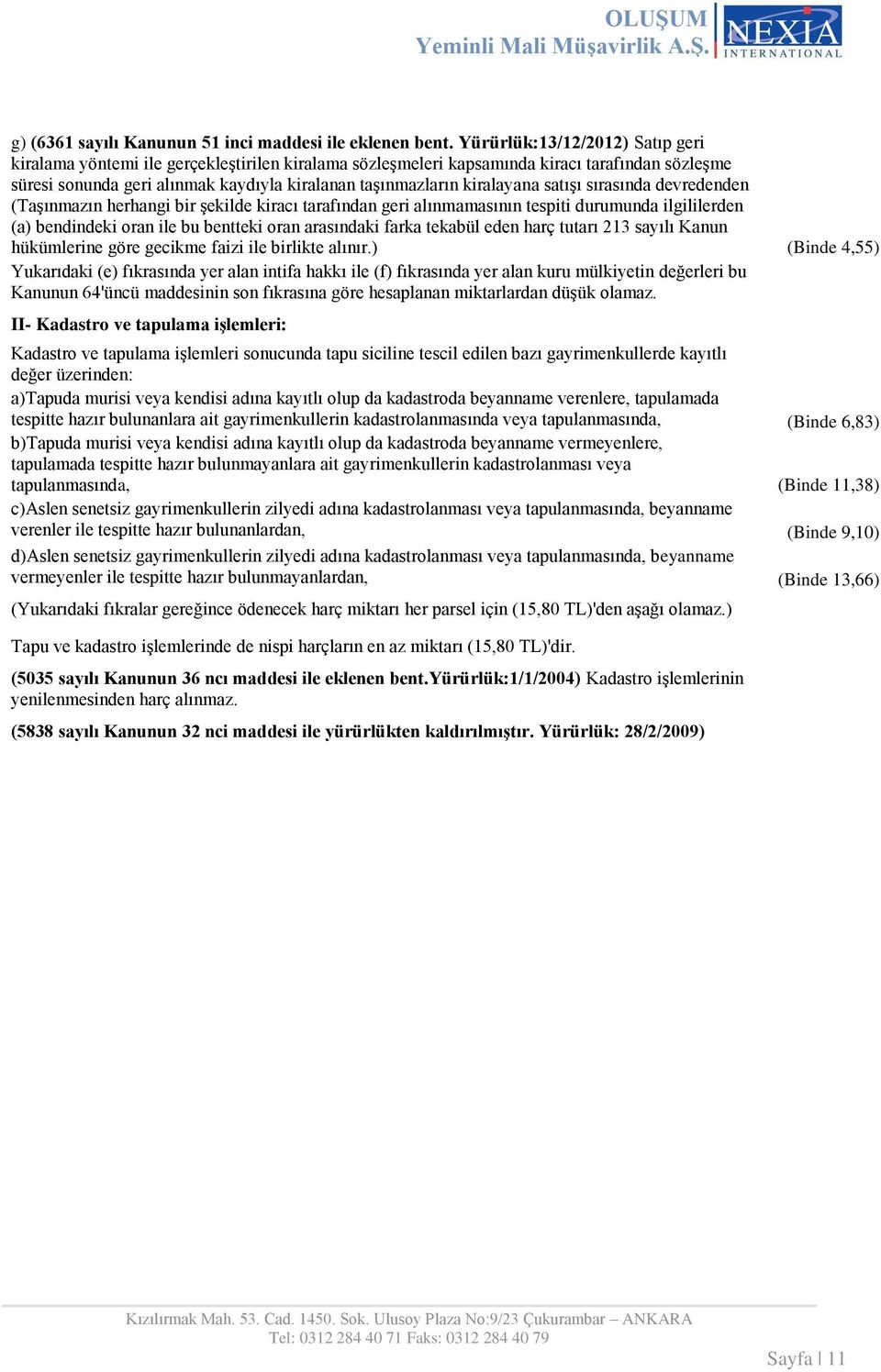 kiralayana satışı sırasında devredenden (Taşınmazın herhangi bir şekilde kiracı tarafından geri alınmamasının tespiti durumunda ilgililerden (a) bendindeki oran ile bu bentteki oran arasındaki farka