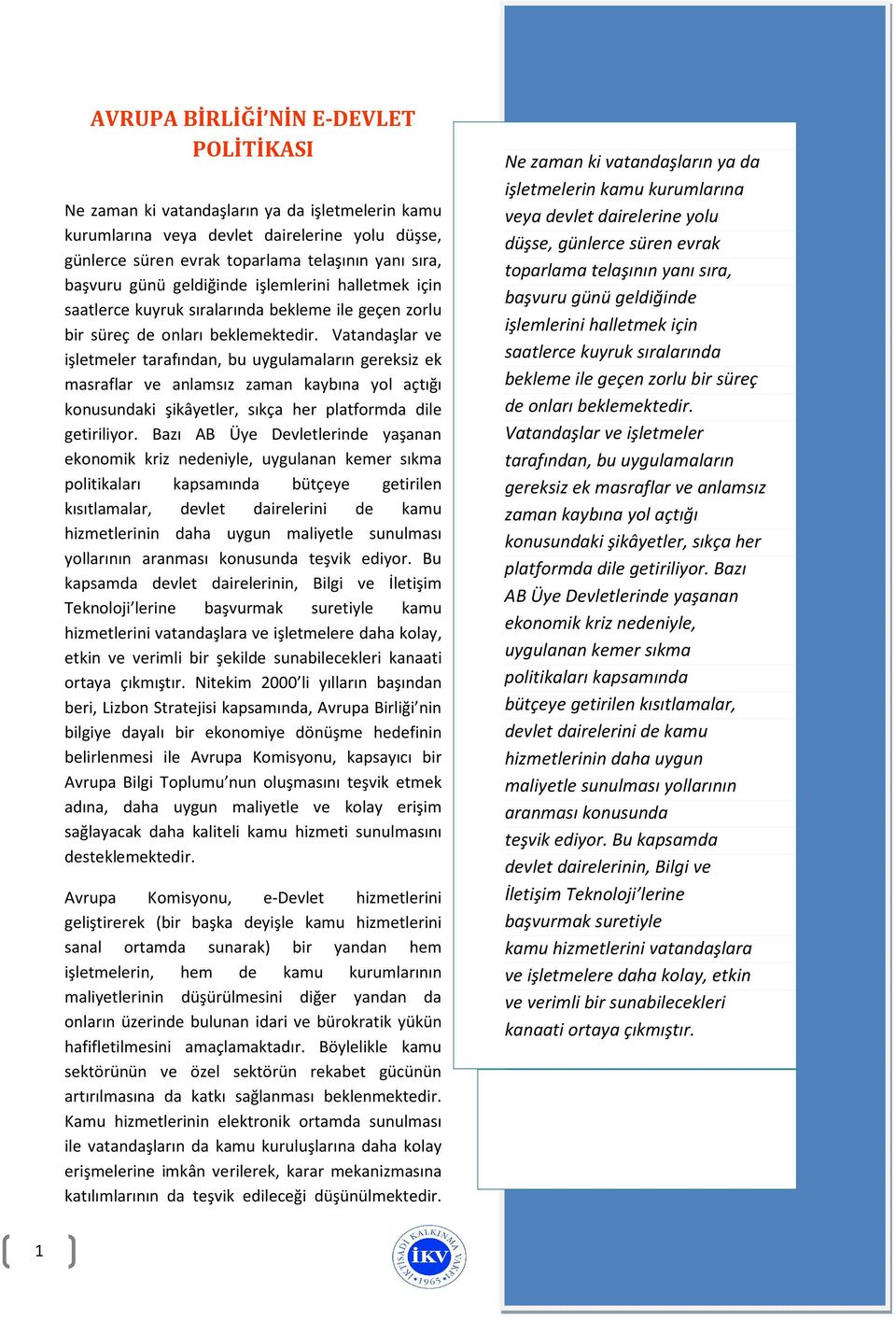 Vatandaşlar ve işletmeler tarafından, bu uygulamaların gereksiz ek masraflar ve anlamsız zaman kaybına yol açtığı konusundaki şikâyetler, sıkça her platformda dile getiriliyor.