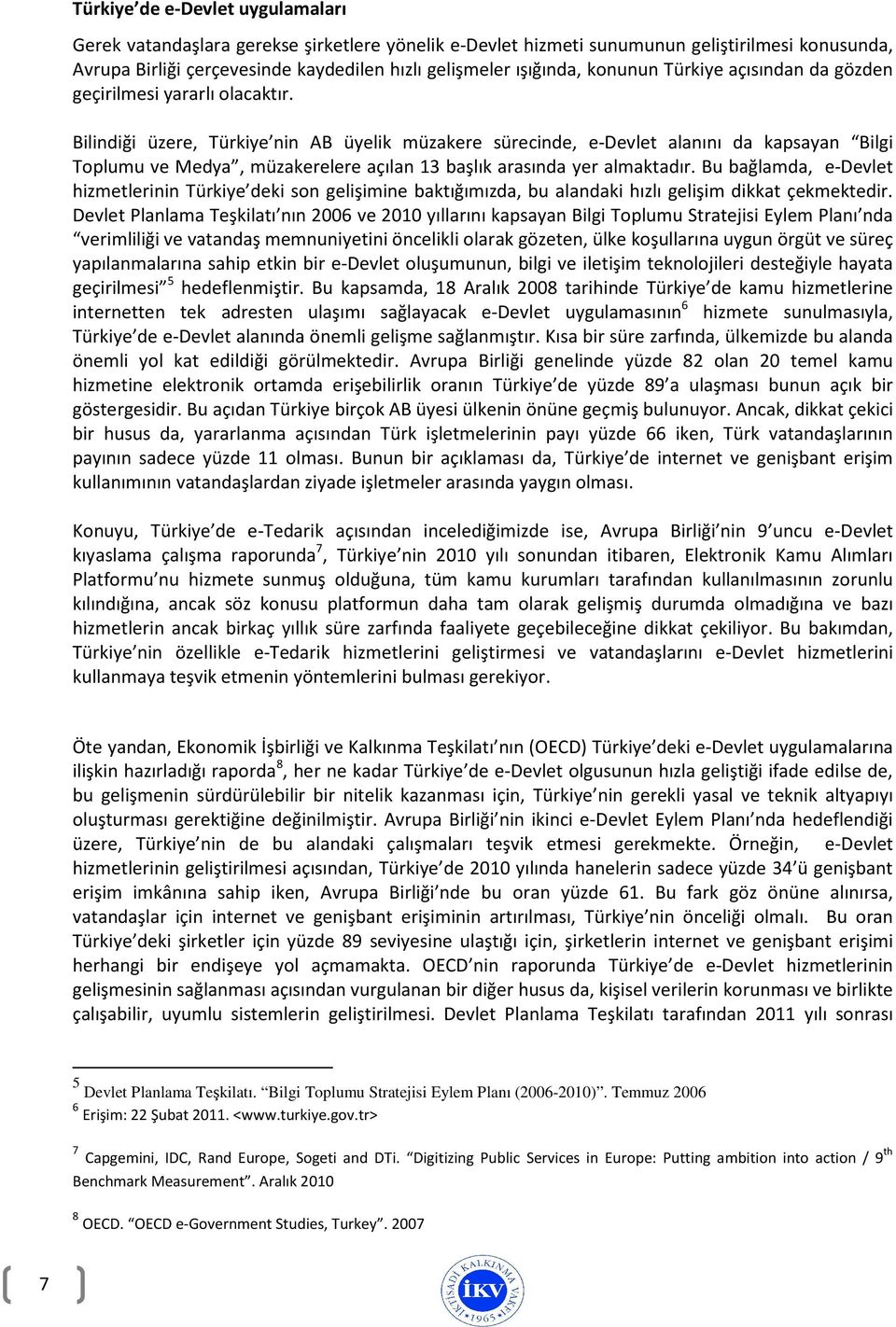 Bilindiği üzere, Türkiye nin AB üyelik müzakere sürecinde, e-devlet alanını da kapsayan Bilgi Toplumu ve Medya, müzakerelere açılan 13 başlık arasında yer almaktadır.