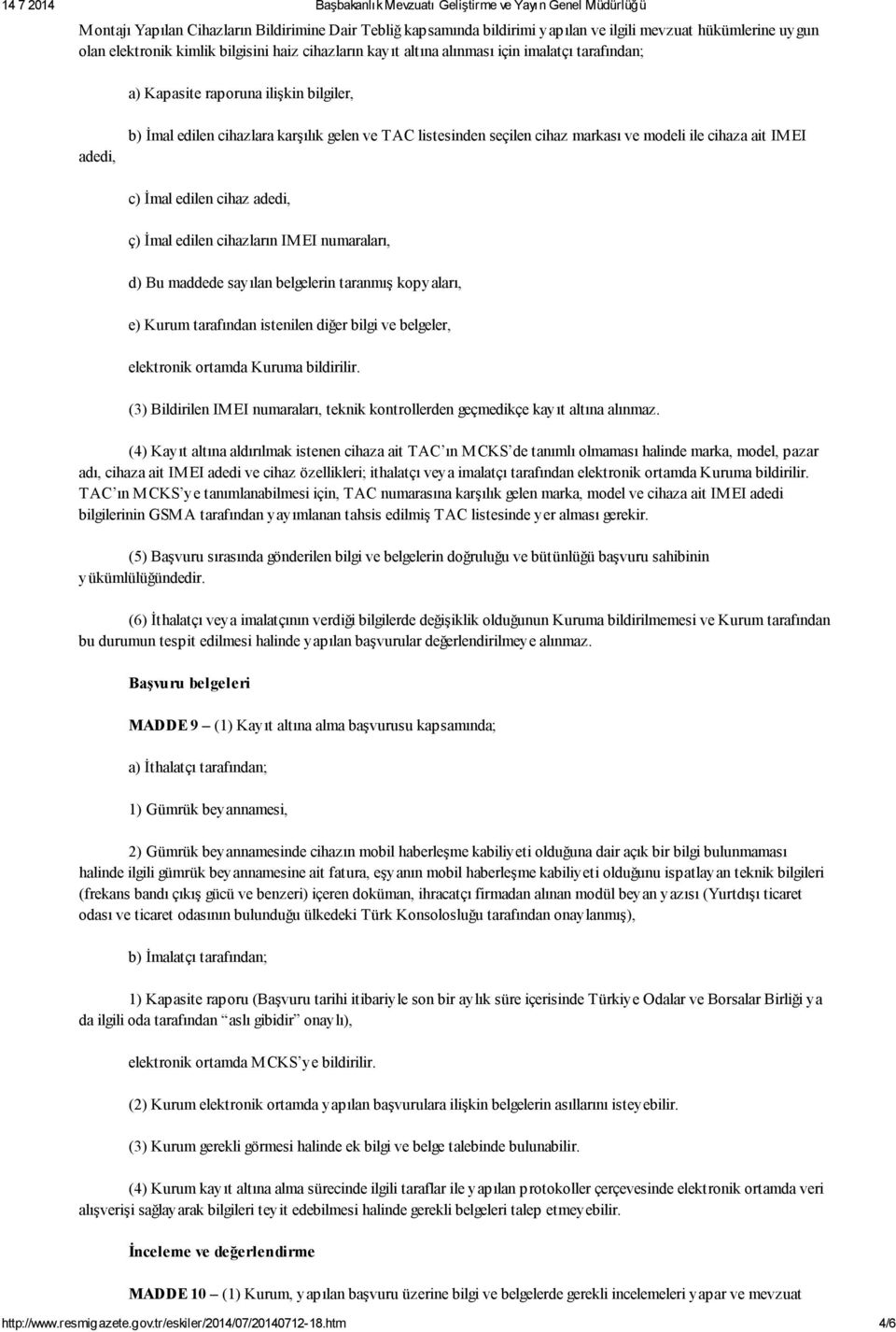 adedi, ç) İmal edilen cihazların IMEI numaraları, d) Bu maddede sayılan belgelerin taranmış kopyaları, e) Kurum tarafından istenilen diğer bilgi ve belgeler, elektronik ortamda Kuruma bildirilir.