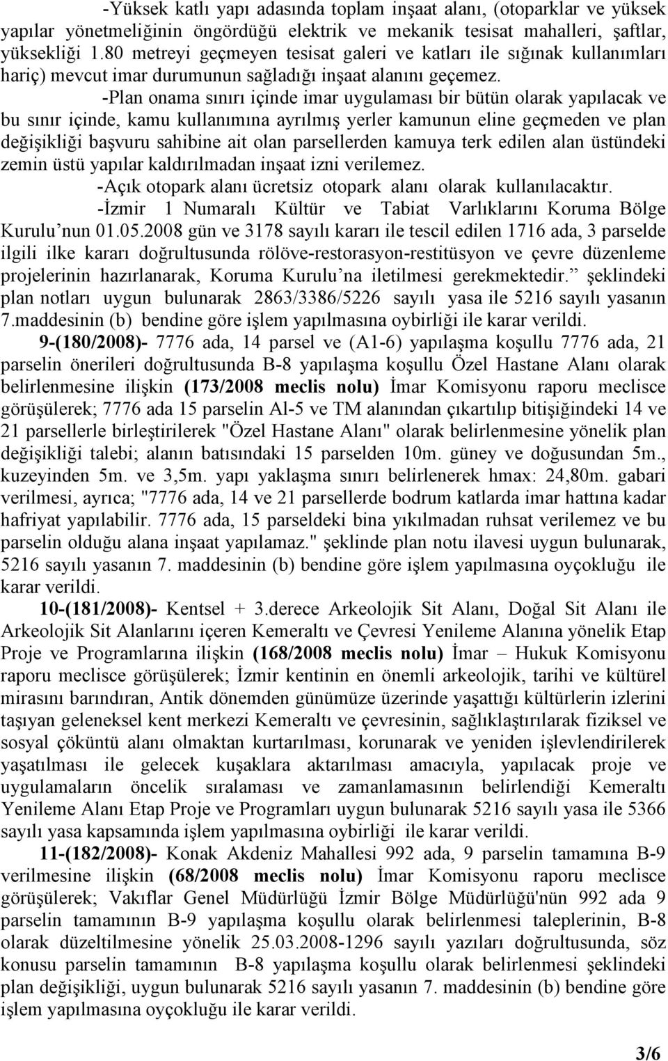 -Plan onama sınırı içinde imar uygulaması bir bütün olarak yapılacak ve bu sınır içinde, kamu kullanımına ayrılmış yerler kamunun eline geçmeden ve plan değişikliği başvuru sahibine ait olan